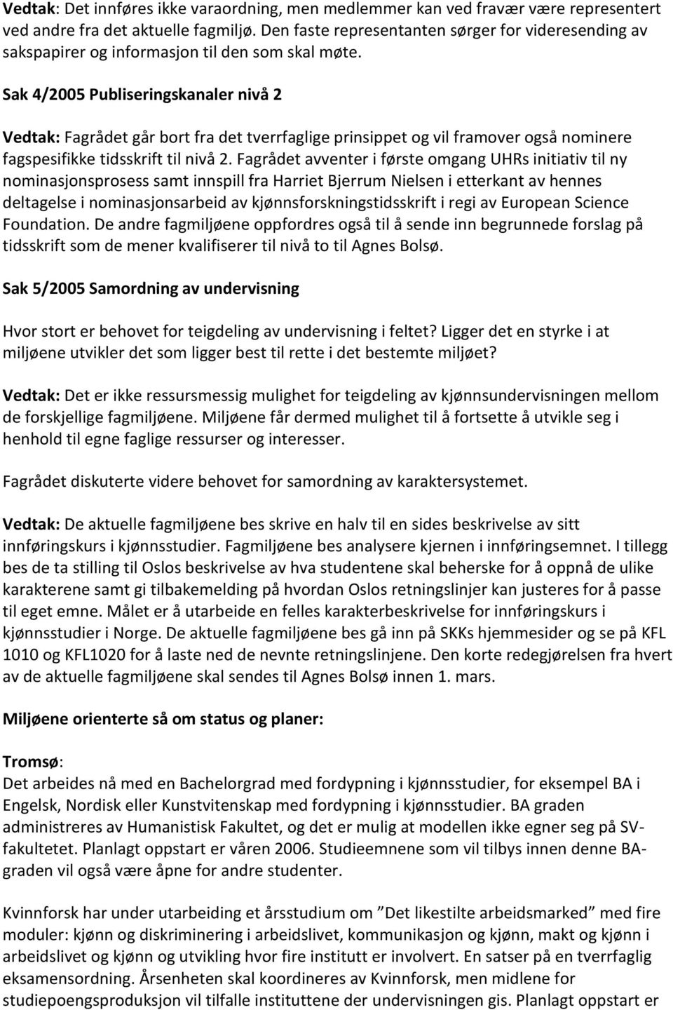 Sak 4/2005 Publiseringskanaler nivå 2 Vedtak: Fagrådet går bort fra det tverrfaglige prinsippet og vil framover også nominere fagspesifikke tidsskrift til nivå 2.