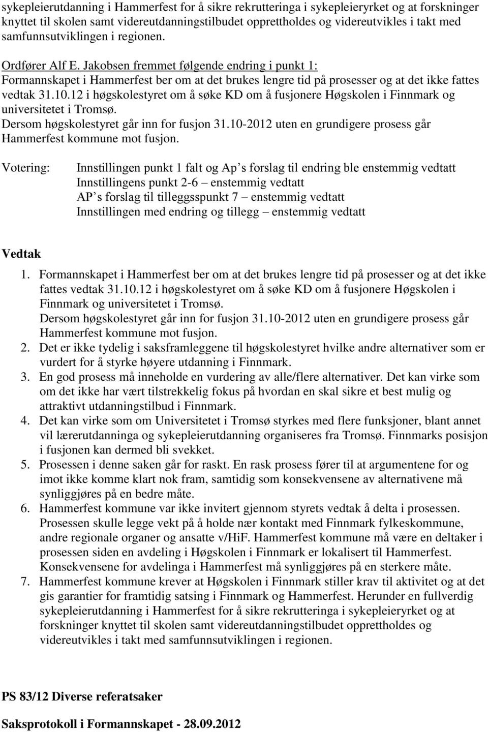 12 i høgskolestyret om å søke KD om å fusjonere Høgskolen i Finnmark og universitetet i Tromsø. Dersom høgskolestyret går inn for fusjon 31.