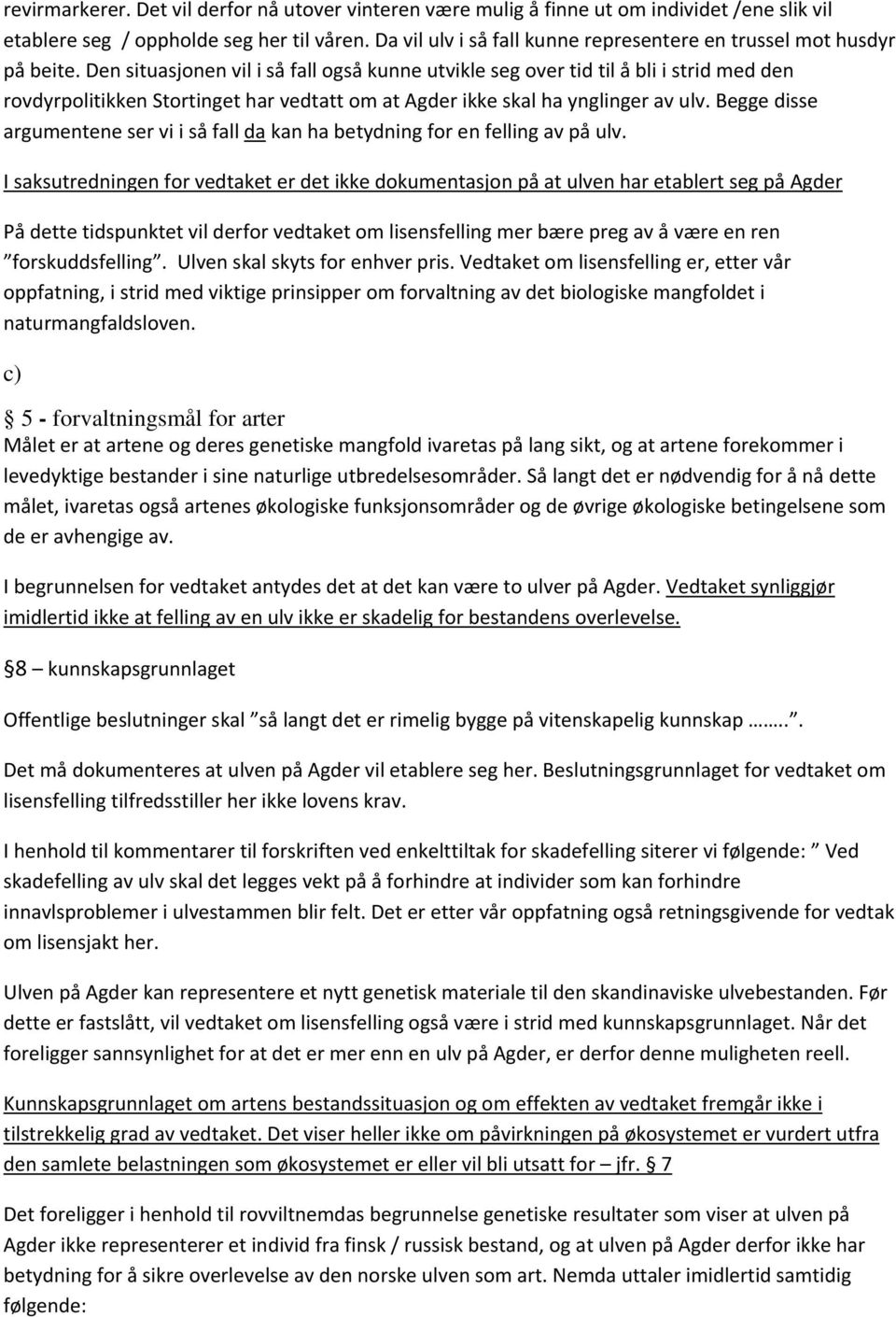 Den situasjonen vil i så fall også kunne utvikle seg over tid til å bli i strid med den rovdyrpolitikken Stortinget har vedtatt om at Agder ikke skal ha ynglinger av ulv.