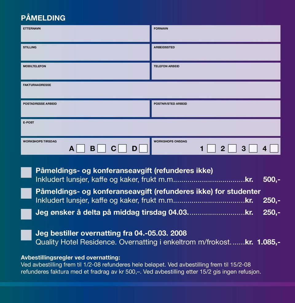 500,- Påmeldings- og konferanseavgift (refunderes ikke) for studenter Inkludert lunsjer, kaffe og kaker, frukt m.m....kr. 250,- Jeg ønsker å delta på middag tirsdag 04.03....kr. 250,- Jeg bestiller overnatting fra 04.