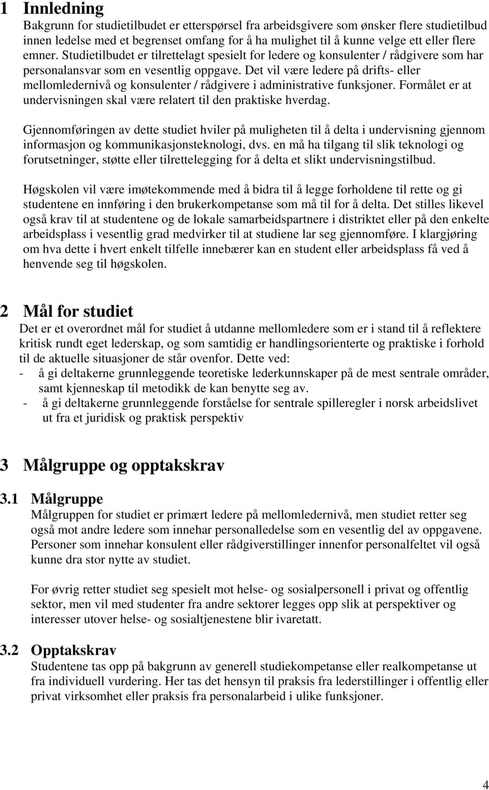 Det vil være ledere på drifts- eller mellomledernivå og konsulenter / rådgivere i administrative funksjoner. Formålet er at undervisningen skal være relatert til den praktiske hverdag.