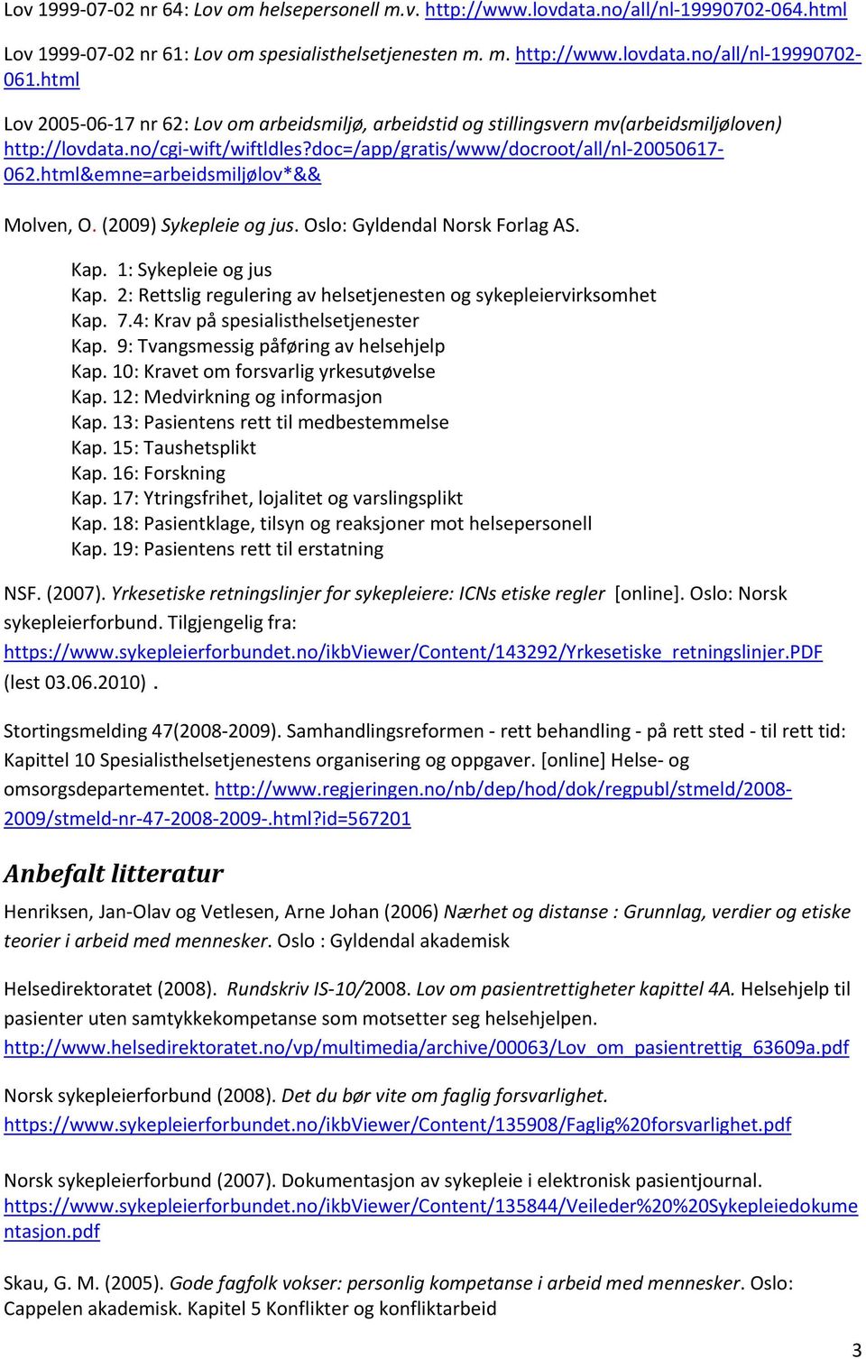 html&emne=arbeidsmiljølov*&& Molven, O. (2009) Sykepleie og jus. Oslo: Gyldendal Norsk Forlag AS. Kap. 1: Sykepleie og jus Kap. 2: Rettslig regulering av helsetjenesten og sykepleiervirksomhet Kap. 7.