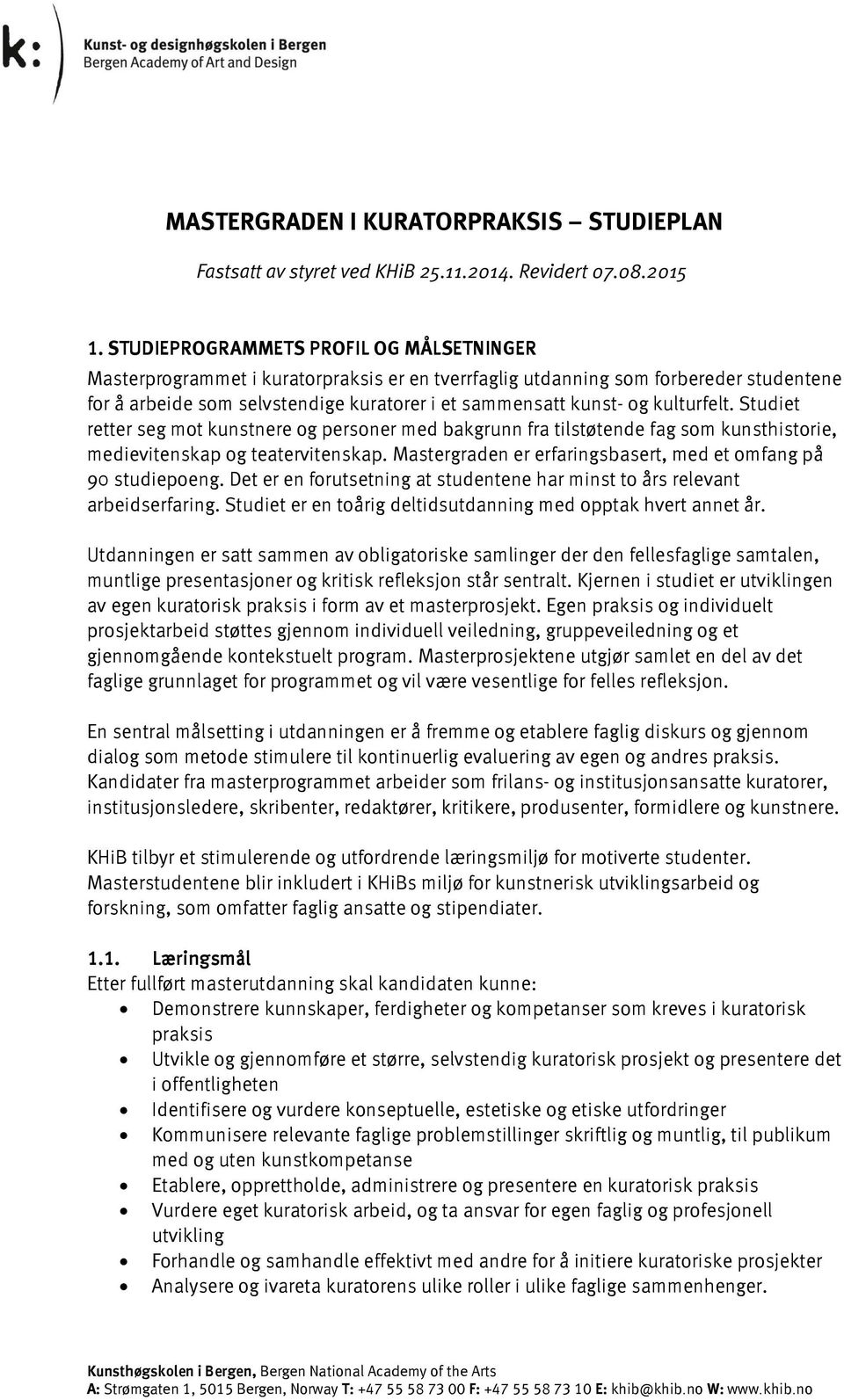 kulturfelt. Studiet retter seg mot kunstnere og personer med bakgrunn fra tilstøtende fag som kunsthistorie, medievitenskap og teatervitenskap.