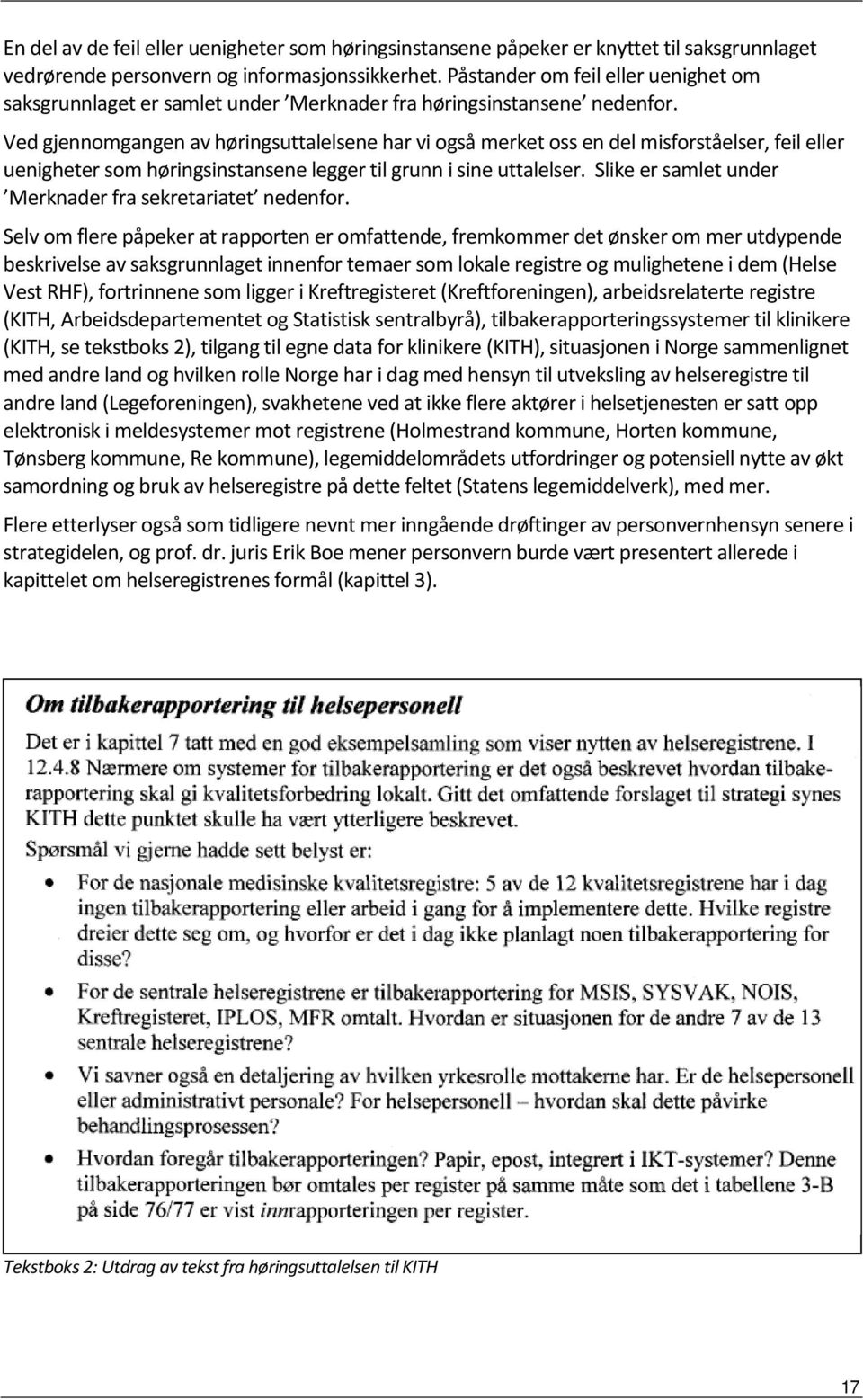 Ved gjennomgangen av høringsuttalelsene har vi også merket oss en del misforståelser, feil eller uenigheter som høringsinstansene legger til grunn i sine uttalelser.