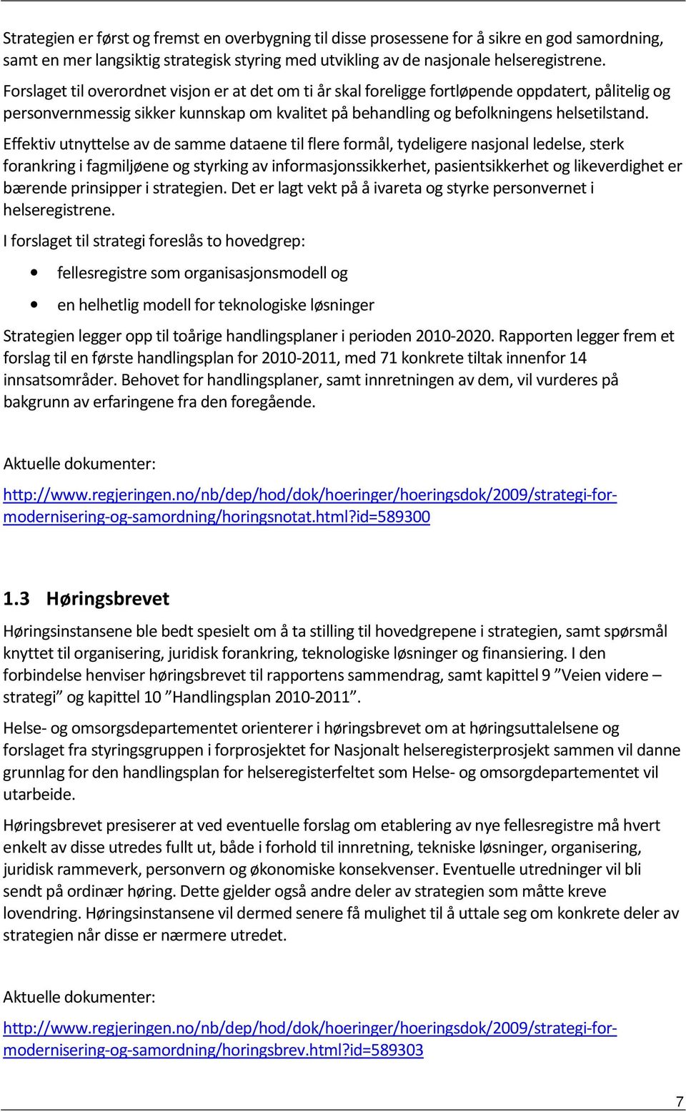 Effektiv utnyttelse av de samme dataene til flere formål, tydeligere nasjonal ledelse, sterk forankring i fagmiljøene og styrking av informasjonssikkerhet, pasientsikkerhet og likeverdighet er