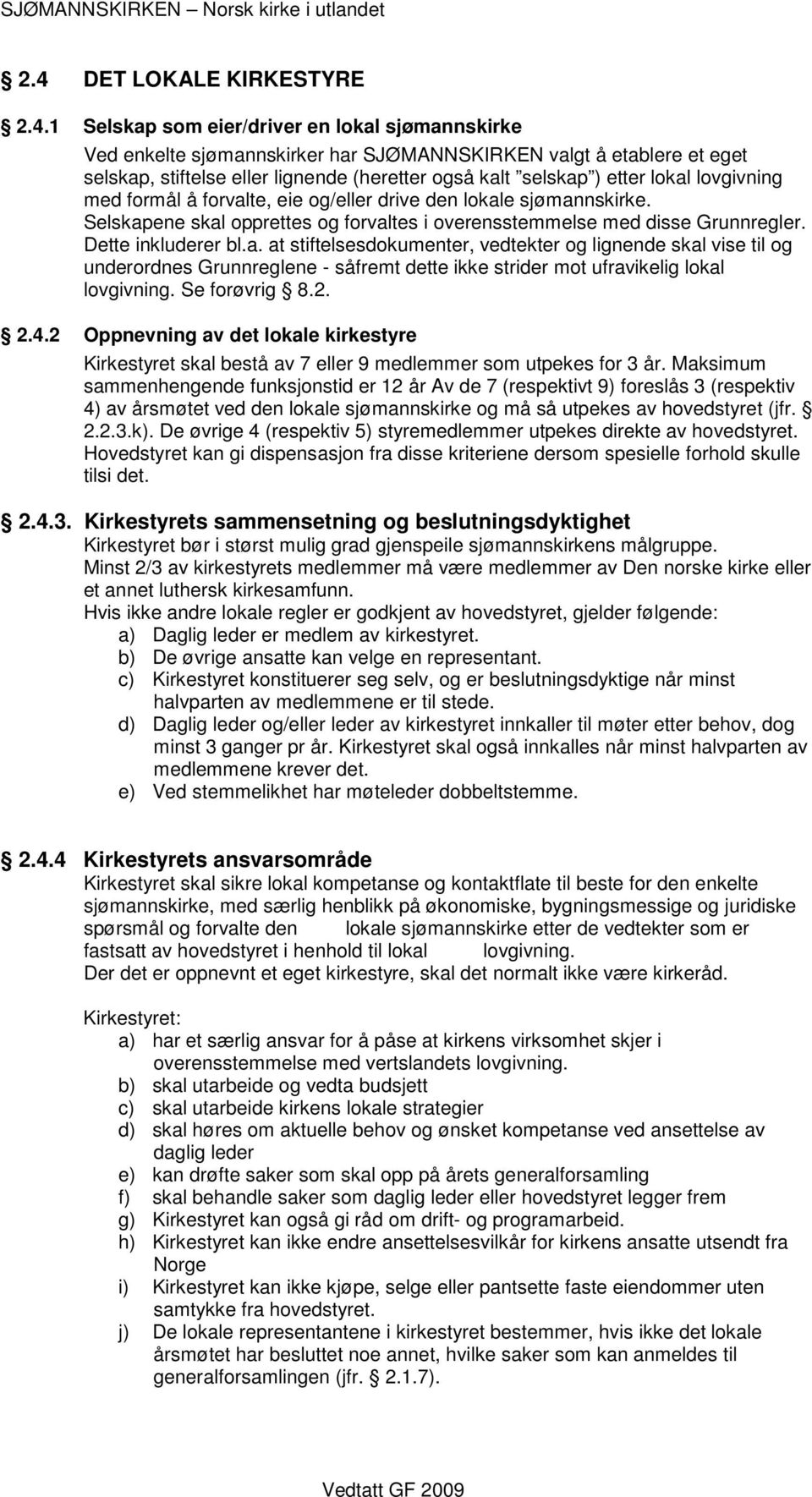 Dette inkluderer bl.a. at stiftelsesdokumenter, vedtekter og lignende skal vise til og underordnes Grunnreglene - såfremt dette ikke strider mot ufravikelig lokal lovgivning. Se forøvrig 8.2. 2.4.