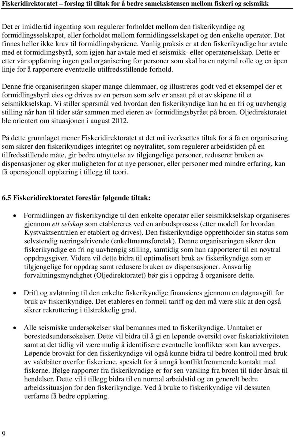 Dette er etter vår oppfatning ingen god organisering for personer som skal ha en nøytral rolle og en åpen linje for å rapportere eventuelle utilfredsstillende forhold.