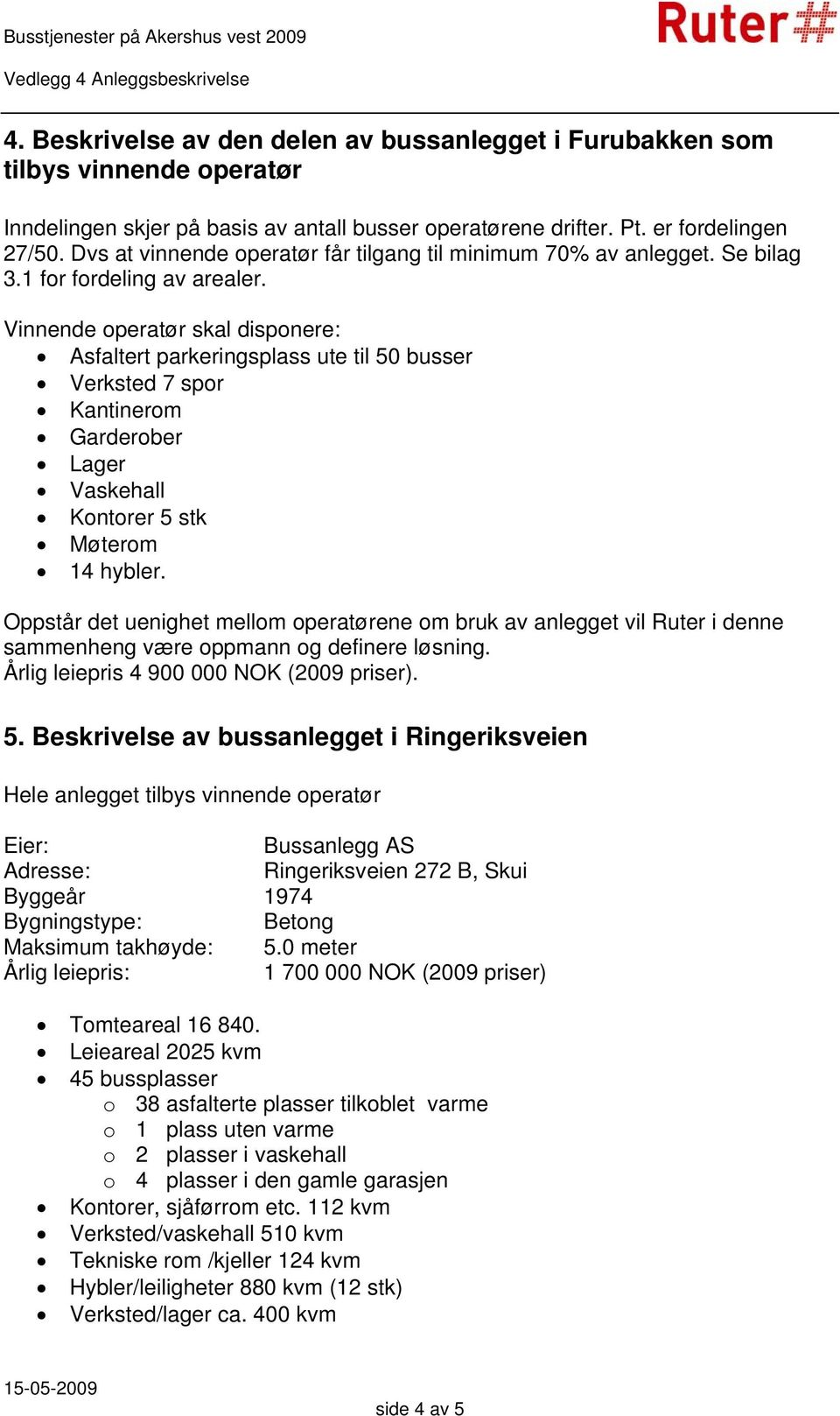 Vinnende operatør skal disponere: Asfaltert parkeringsplass ute til 50 busser Verksted 7 spor Kantinerom Garderober Lager Vaskehall Kontorer 5 stk Møterom 14 hybler.