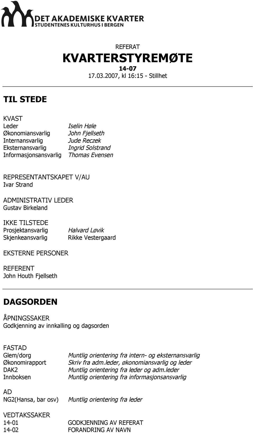 REPRESENTANTSKAPET V/AU Ivar Strand ADMINISTRATIV LEDER Gustav Birkeland IKKE TILSTEDE Prosjektansvarlig Skjenkeansvarlig Halvard Løvik Rikke Vestergaard EKSTERNE PERSONER REFERENT John Houth