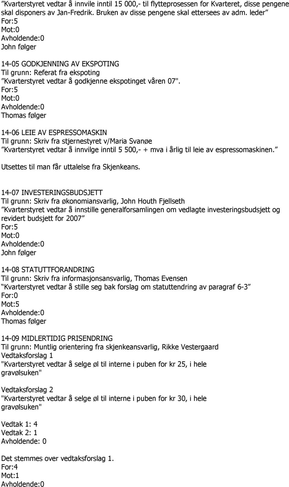 Thomas følger 14-06 LEIE AV ESPRESSOMASKIN Til grunn: Skriv fra stjernestyret v/maria Svanøe Kvarterstyret vedtar å innvilge inntil 5 500,- + mva i årlig til leie av espressomaskinen.