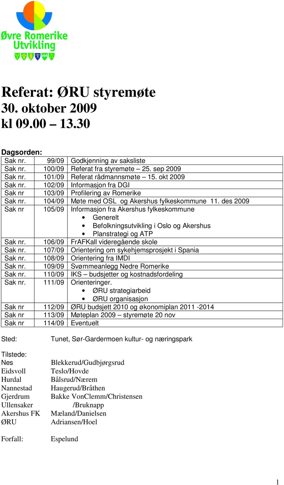 des 2009 Sak nr 105/09 Informasjon fra Akershus fylkeskommune Generelt Befolkningsutvikling i Oslo og Akershus Planstrategi og ATP Sak nr. 106/09 FrAFKall videregående skole Sak nr.