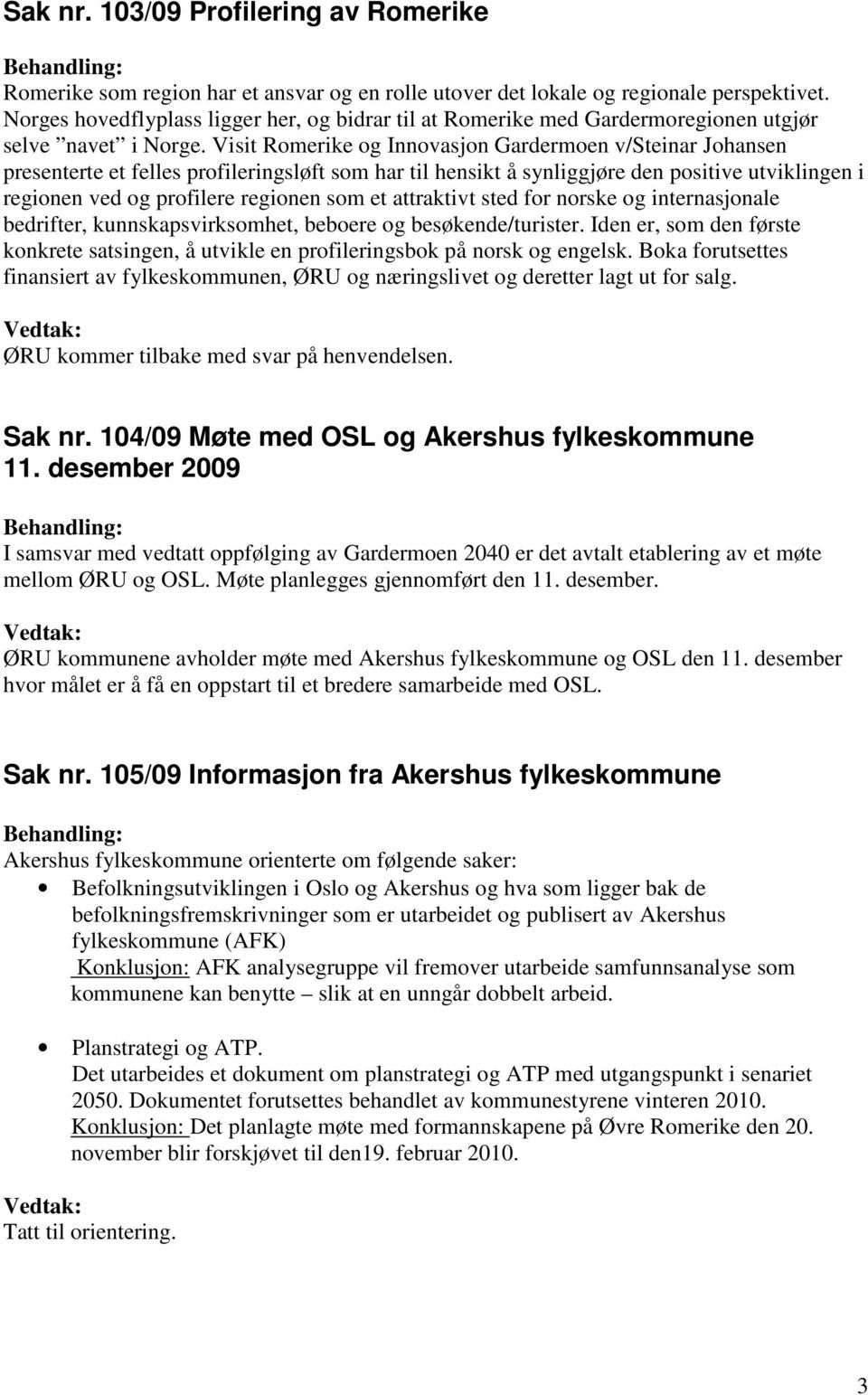 Visit Romerike og Innovasjon Gardermoen v/steinar Johansen presenterte et felles profileringsløft som har til hensikt å synliggjøre den positive utviklingen i regionen ved og profilere regionen som