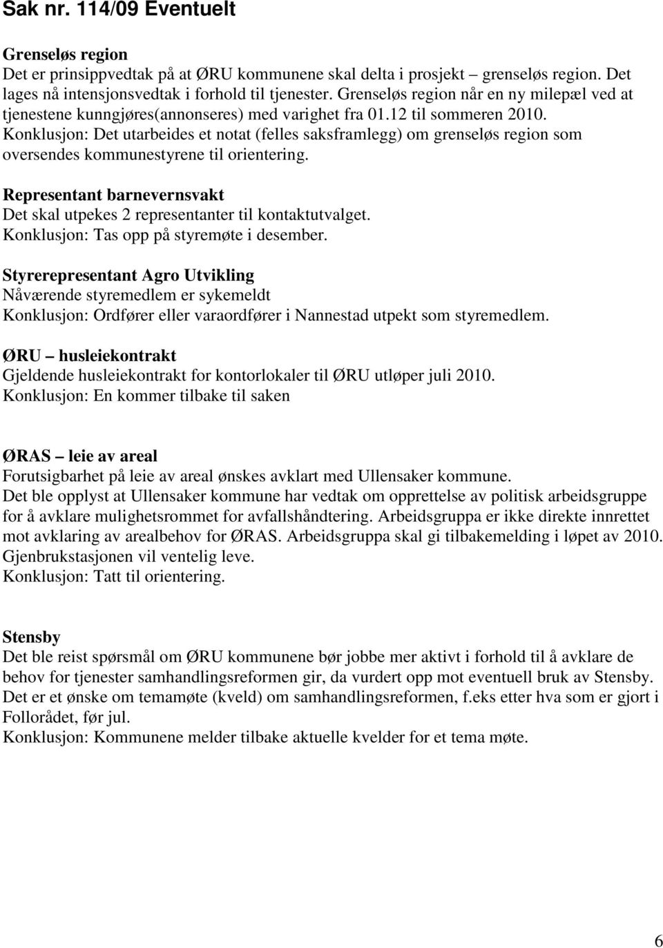 Konklusjon: Det utarbeides et notat (felles saksframlegg) om grenseløs region som oversendes kommunestyrene til orientering.