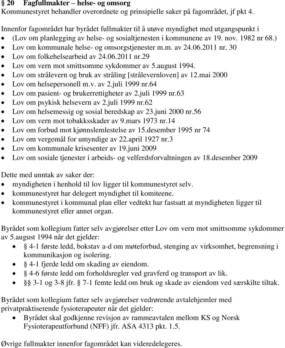 ) Lov om kommunale helse- og omsorgstjenester m.m. av 24.06.2011 nr. 30 Lov om folkehelsearbeid av 24.06.2011 nr.29 Lov om vern mot smittsomme sykdommer av 5.august 1994.