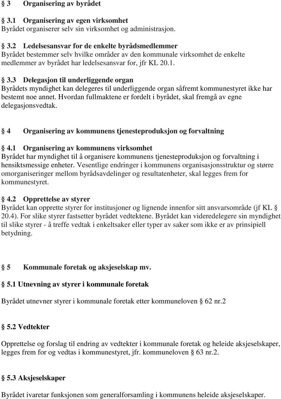 2 Ledelsesansvar for de enkelte byrådsmedlemmer Byrådet bestemmer selv hvilke områder av den kommunale virksomhet de enkelte medlemmer av byrådet har ledelsesansvar for, jfr KL 20.1. 3.