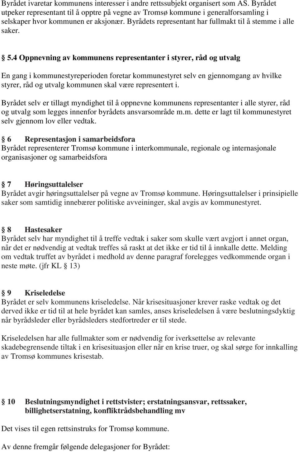 4 Oppnevning av kommunens representanter i styrer, råd og utvalg En gang i kommunestyreperioden foretar kommunestyret selv en gjennomgang av hvilke styrer, råd og utvalg kommunen skal være