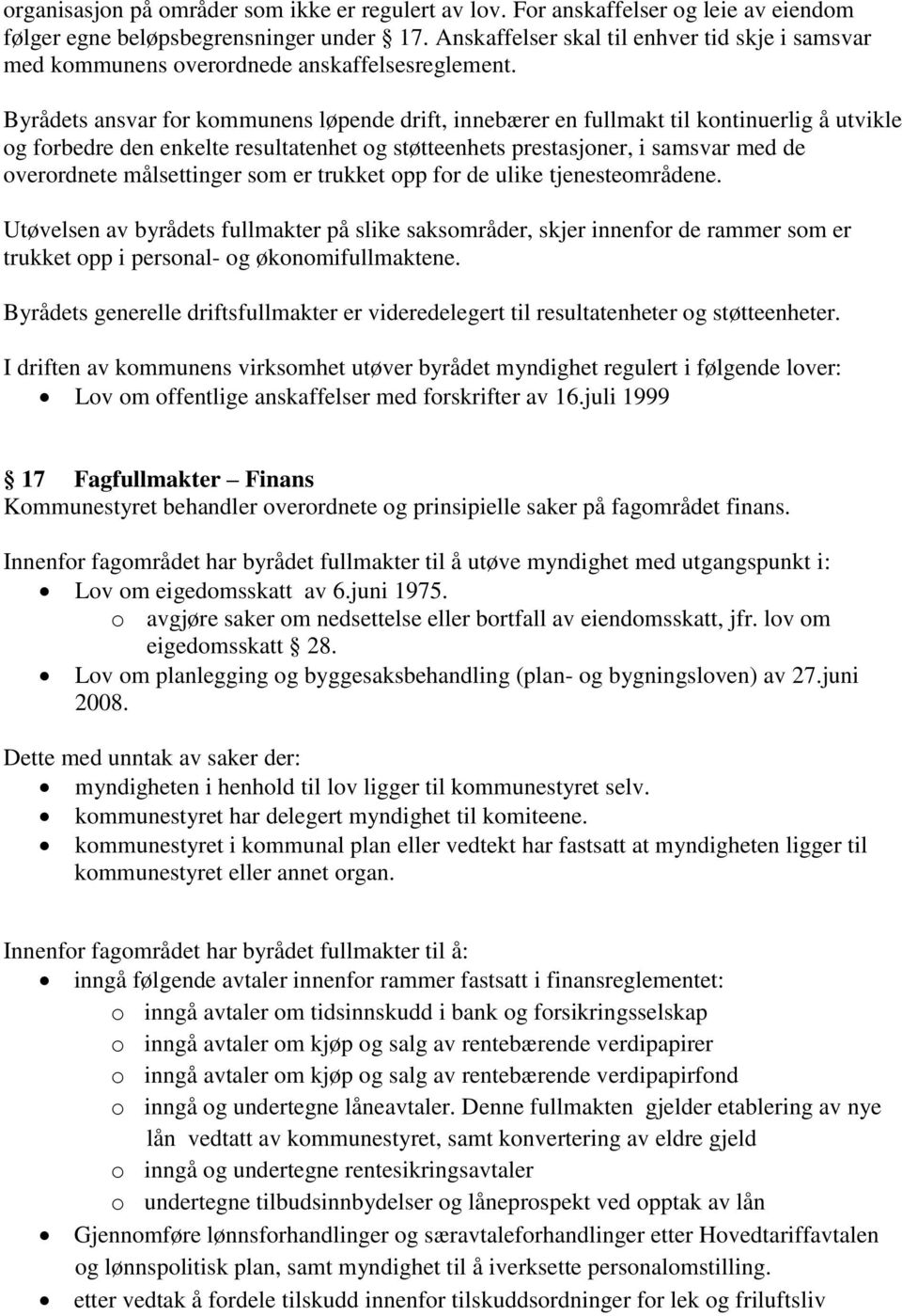 Byrådets ansvar for kommunens løpende drift, innebærer en fullmakt til kontinuerlig å utvikle og forbedre den enkelte resultatenhet og støtteenhets prestasjoner, i samsvar med de overordnete