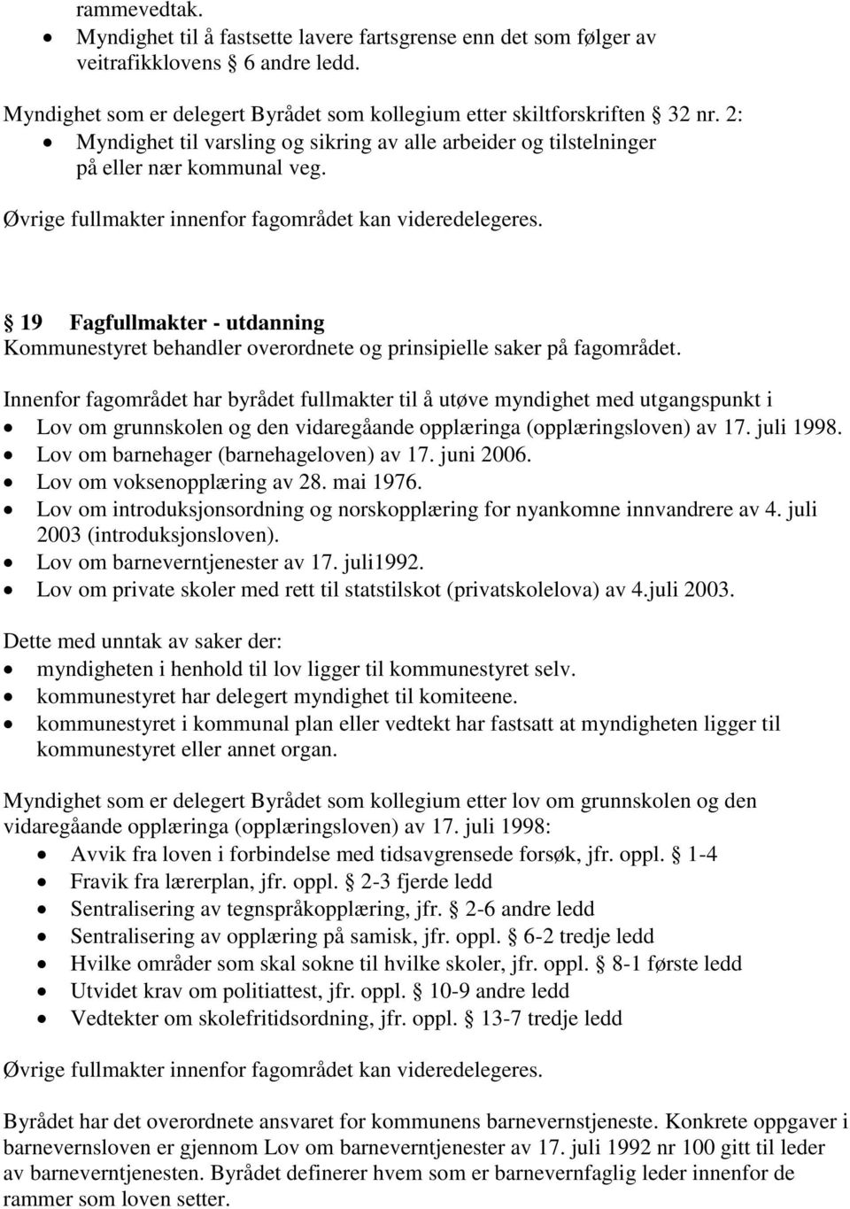 19 Fagfullmakter - utdanning Kommunestyret behandler overordnete og prinsipielle saker på fagområdet.