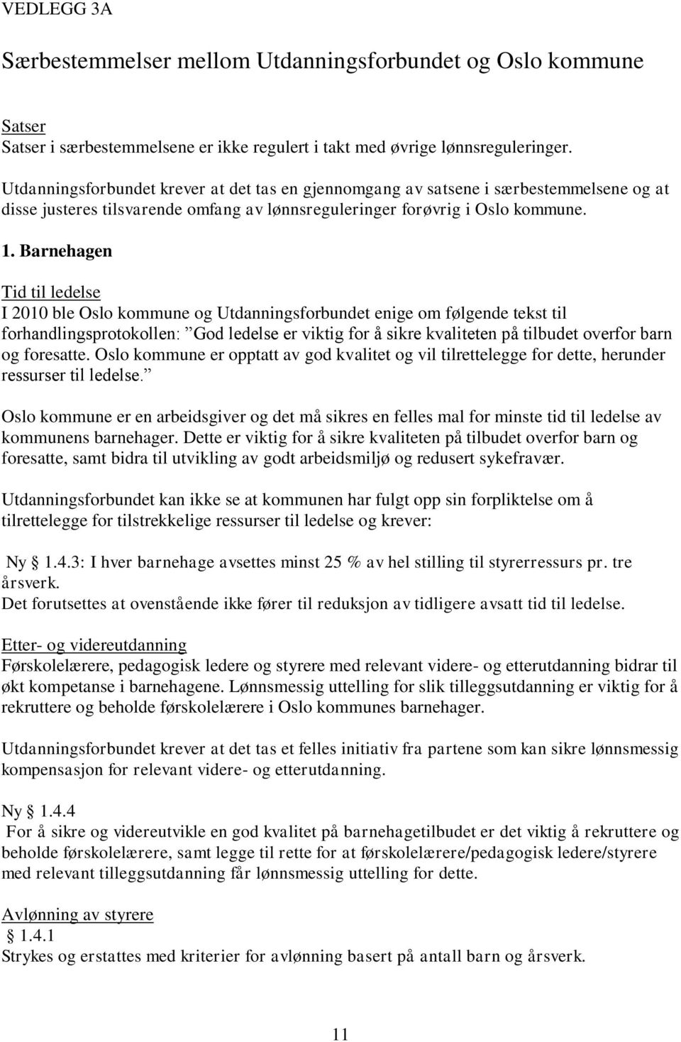 Barnehagen Tid til ledelse I 2010 ble Oslo kommune og Utdanningsforbundet enige om følgende tekst til forhandlingsprotokollen: God ledelse er viktig for å sikre kvaliteten på tilbudet overfor barn og