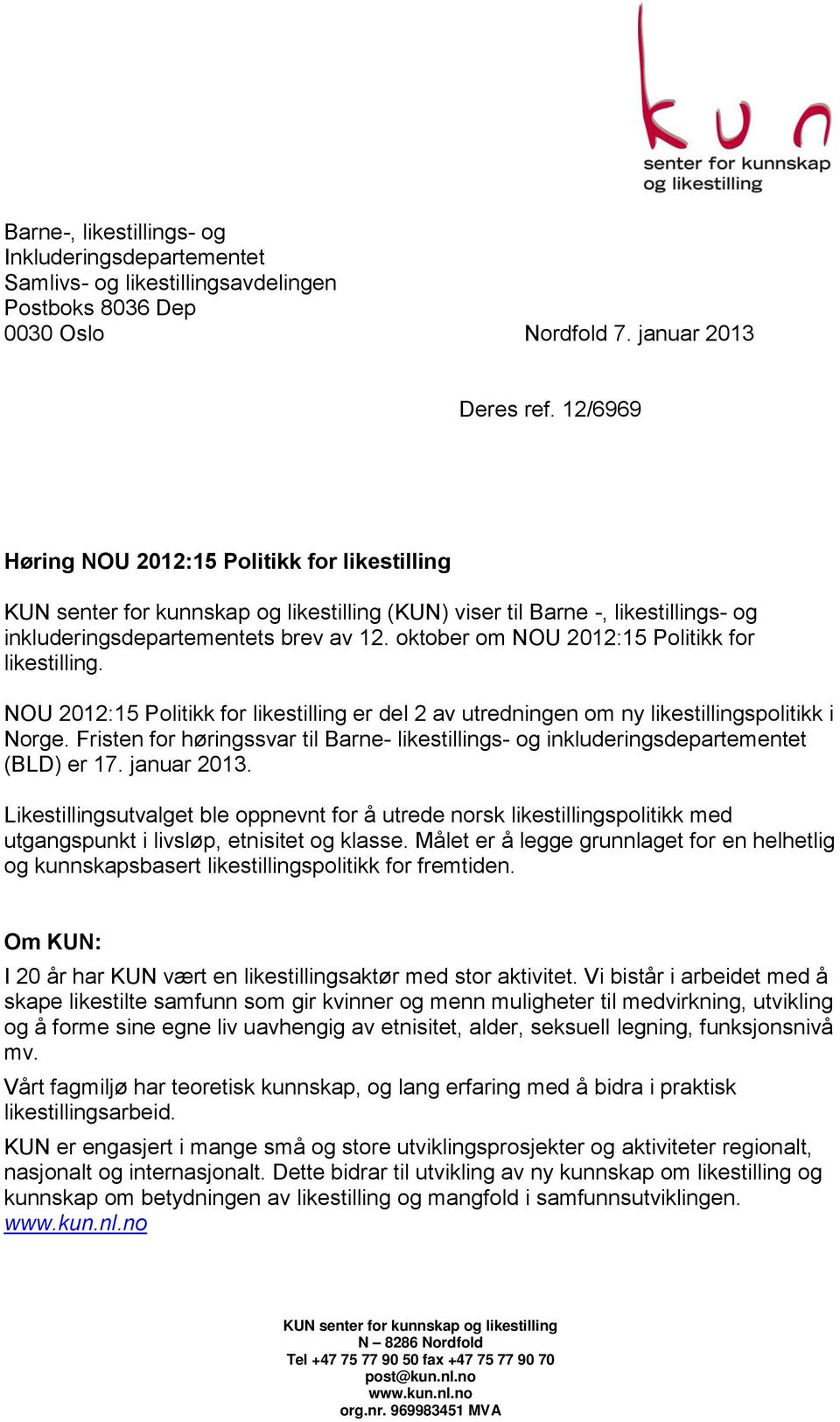 oktober om NOU 2012:15 Politikk for likestilling. NOU 2012:15 Politikk for likestilling er del 2 av utredningen om ny likestillingspolitikk i Norge.