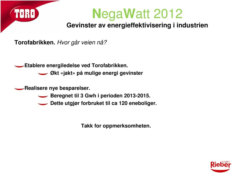 Økt «jakt» på mulige energi gevinster Realisere nye besparelser.