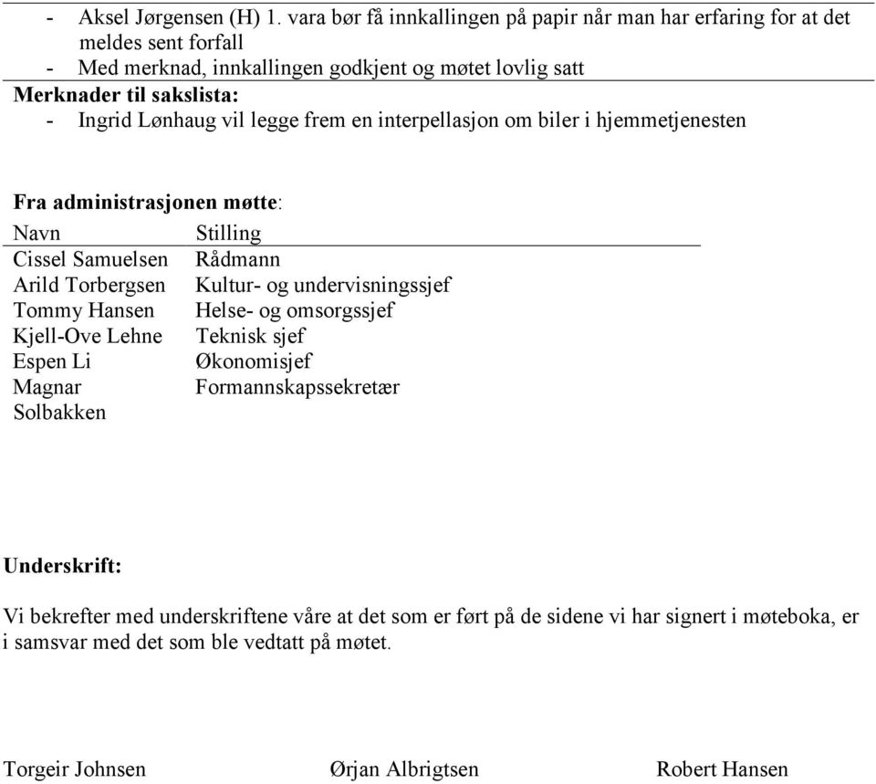 Lønhaug vil legge frem en interpellasjon om biler i hjemmetjenesten Fra administrasjonen møtte: Navn Stilling Cissel Samuelsen Rådmann Arild Torbergsen Kultur- og