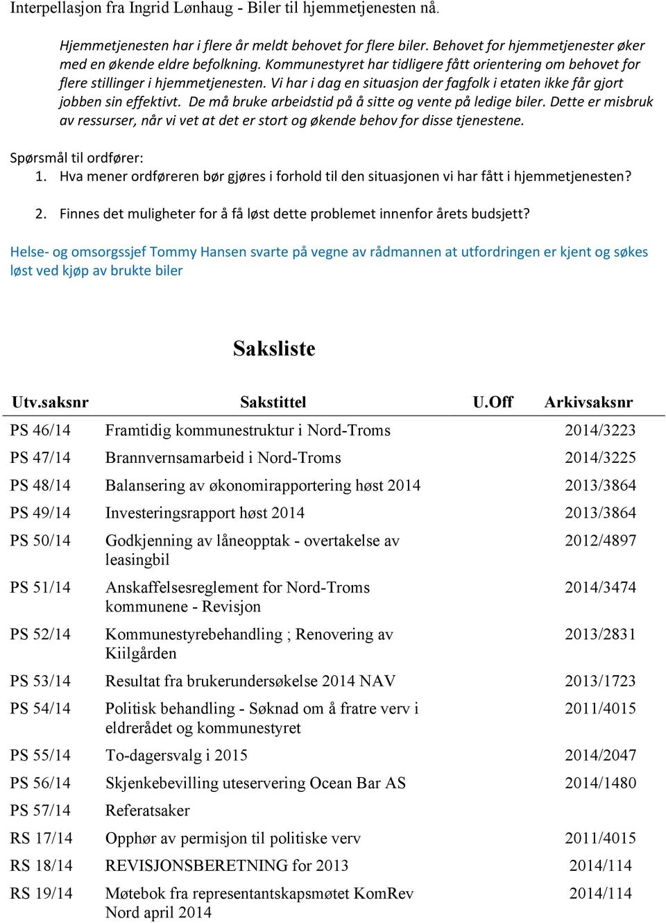 De må bruke arbeidstid på å sitte og vente på ledige biler. Dette er misbruk av ressurser, når vi vet at det er stort og økende behov for disse tjenestene. Spørsmål til ordfører: 1.