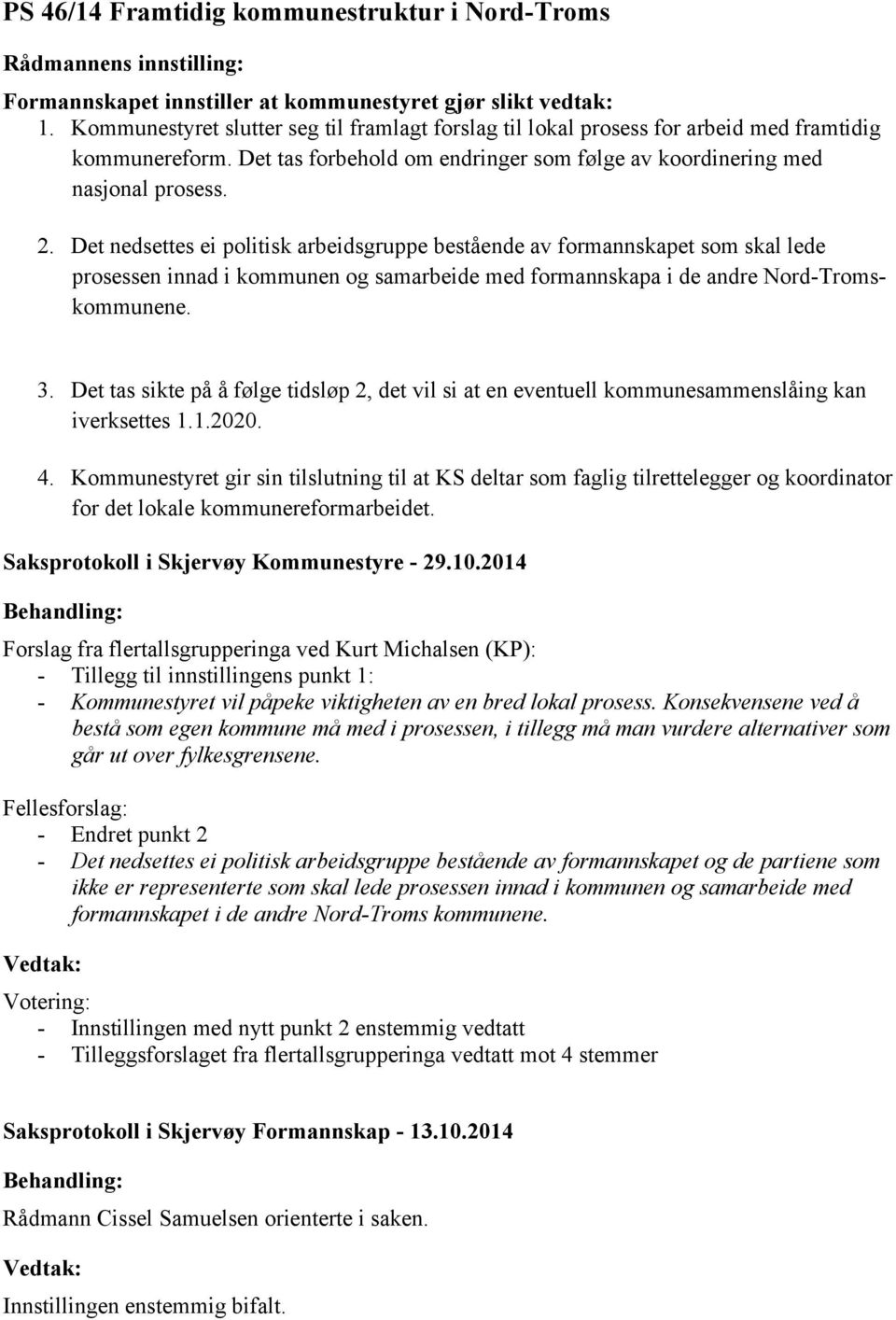 Det nedsettes ei politisk arbeidsgruppe bestående av formannskapet som skal lede prosessen innad i kommunen og samarbeide med formannskapa i de andre Nord-Tromskommunene. 3.