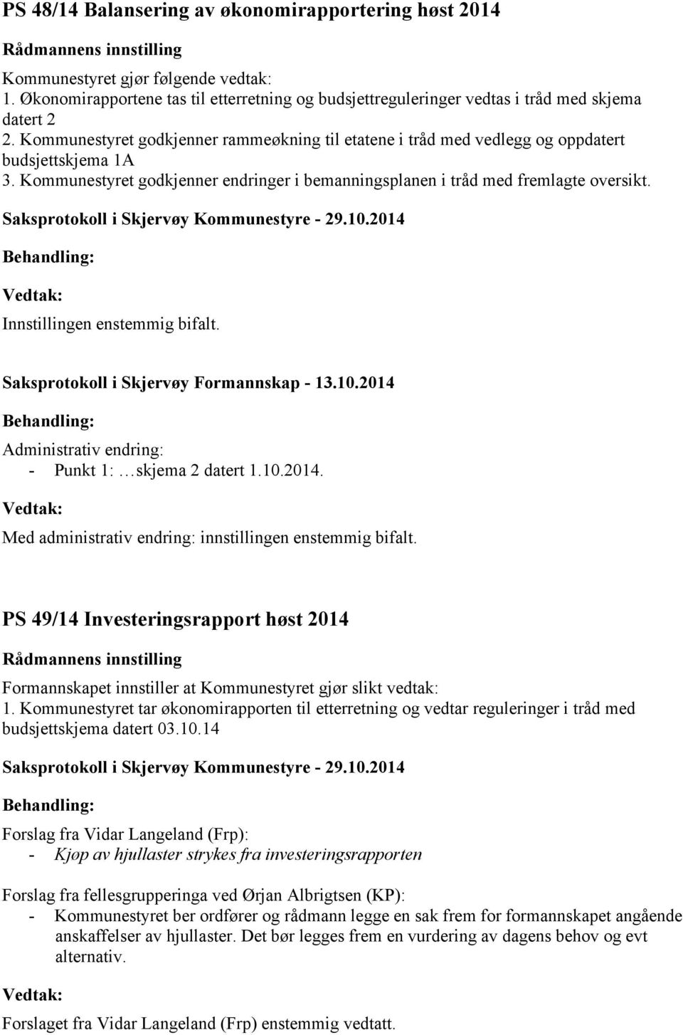 Saksprotokoll i Skjervøy Formannskap - 13.10.2014 Administrativ endring: - Punkt 1: skjema 2 datert 1.10.2014. Med administrativ endring: innstillingen enstemmig bifalt.