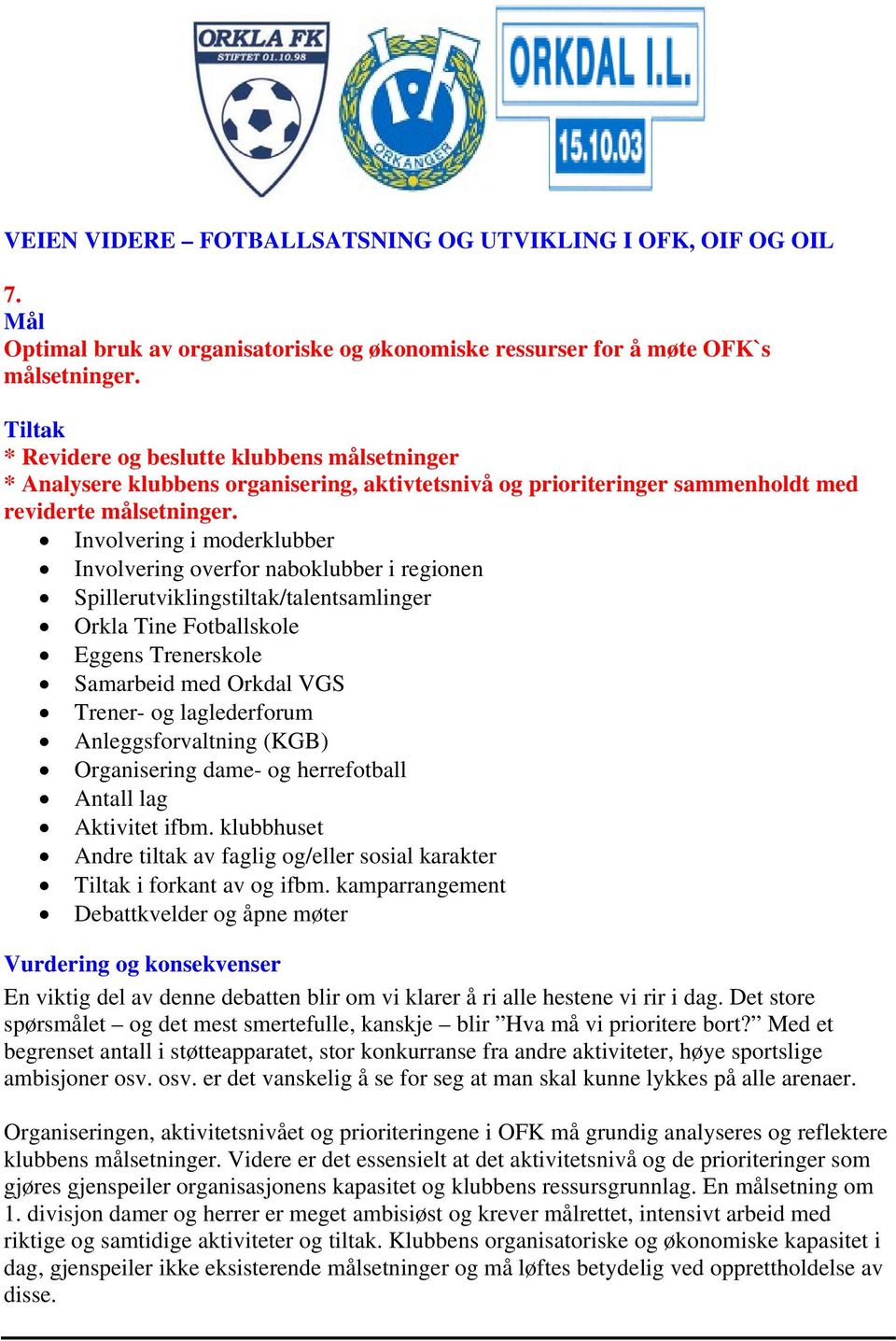 Involvering i moderklubber Involvering overfor naboklubber i regionen Spillerutviklingstiltak/talentsamlinger Orkla Tine Fotballskole Eggens Trenerskole Samarbeid med Orkdal VGS Trener- og