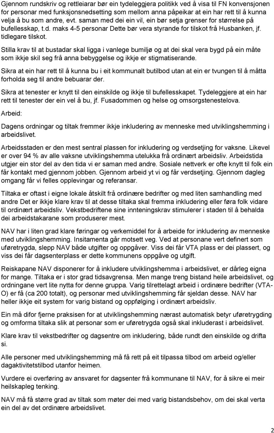 Stilla krav til at bustadar skal ligga i vanlege bumiljø og at dei skal vera bygd på ein måte som ikkje skil seg frå anna bebyggelse og ikkje er stigmatiserande.