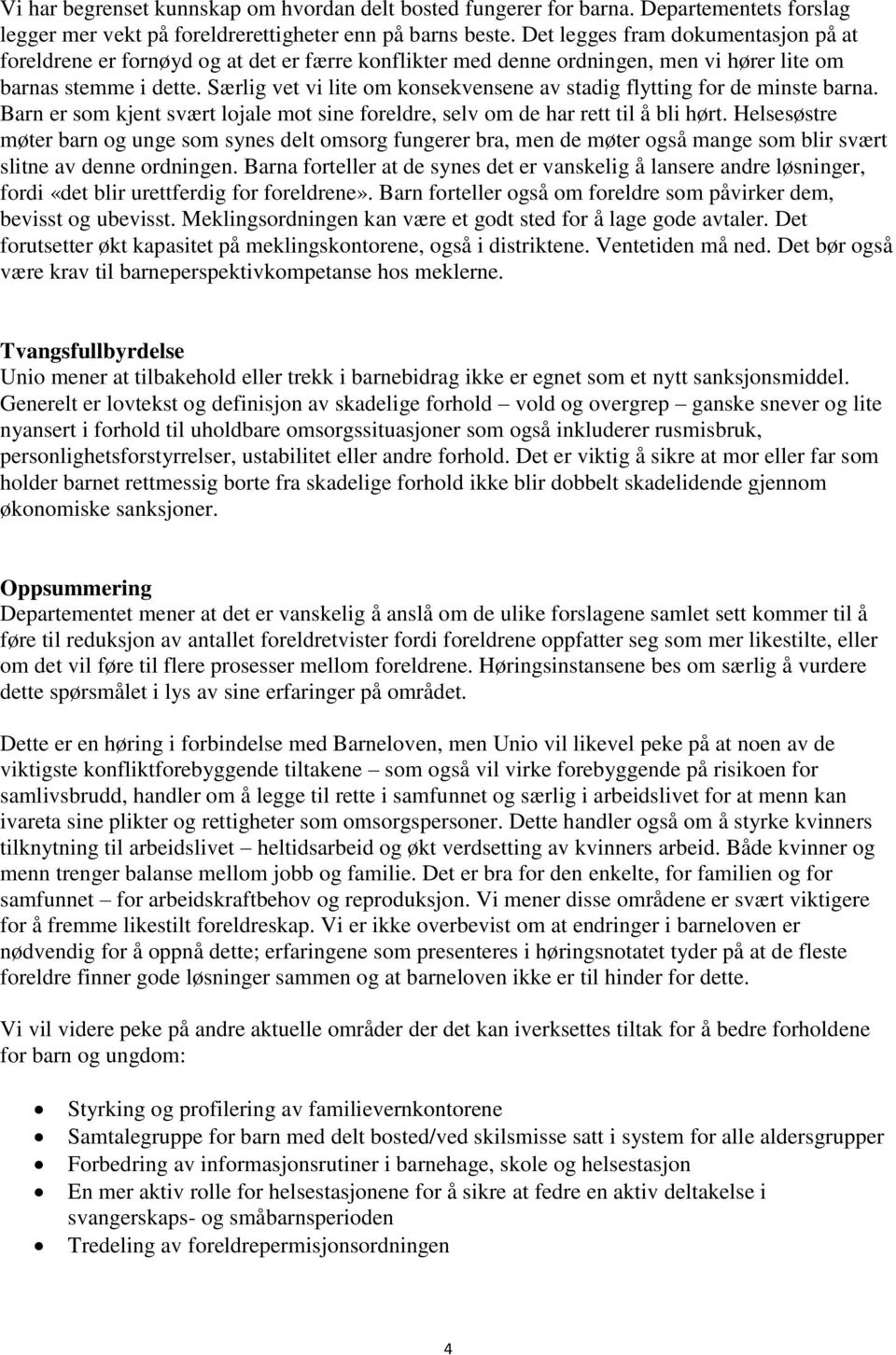 Særlig vet vi lite om konsekvensene av stadig flytting for de minste barna. Barn er som kjent svært lojale mot sine foreldre, selv om de har rett til å bli hørt.