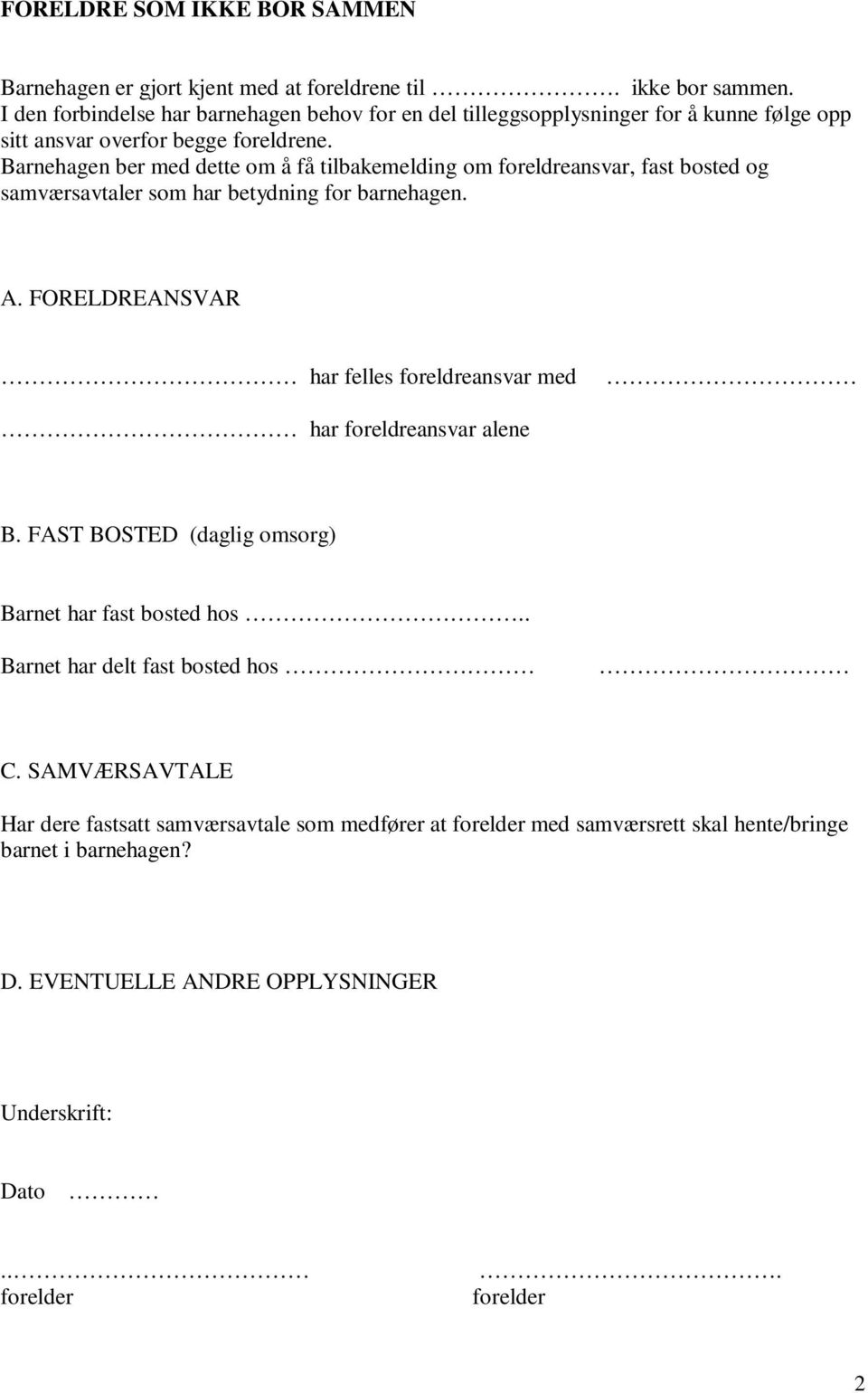 Barnehagen ber med dette om å få tilbakemelding om foreldreansvar, fast bosted og samværsavtaler som har betydning for barnehagen. A.