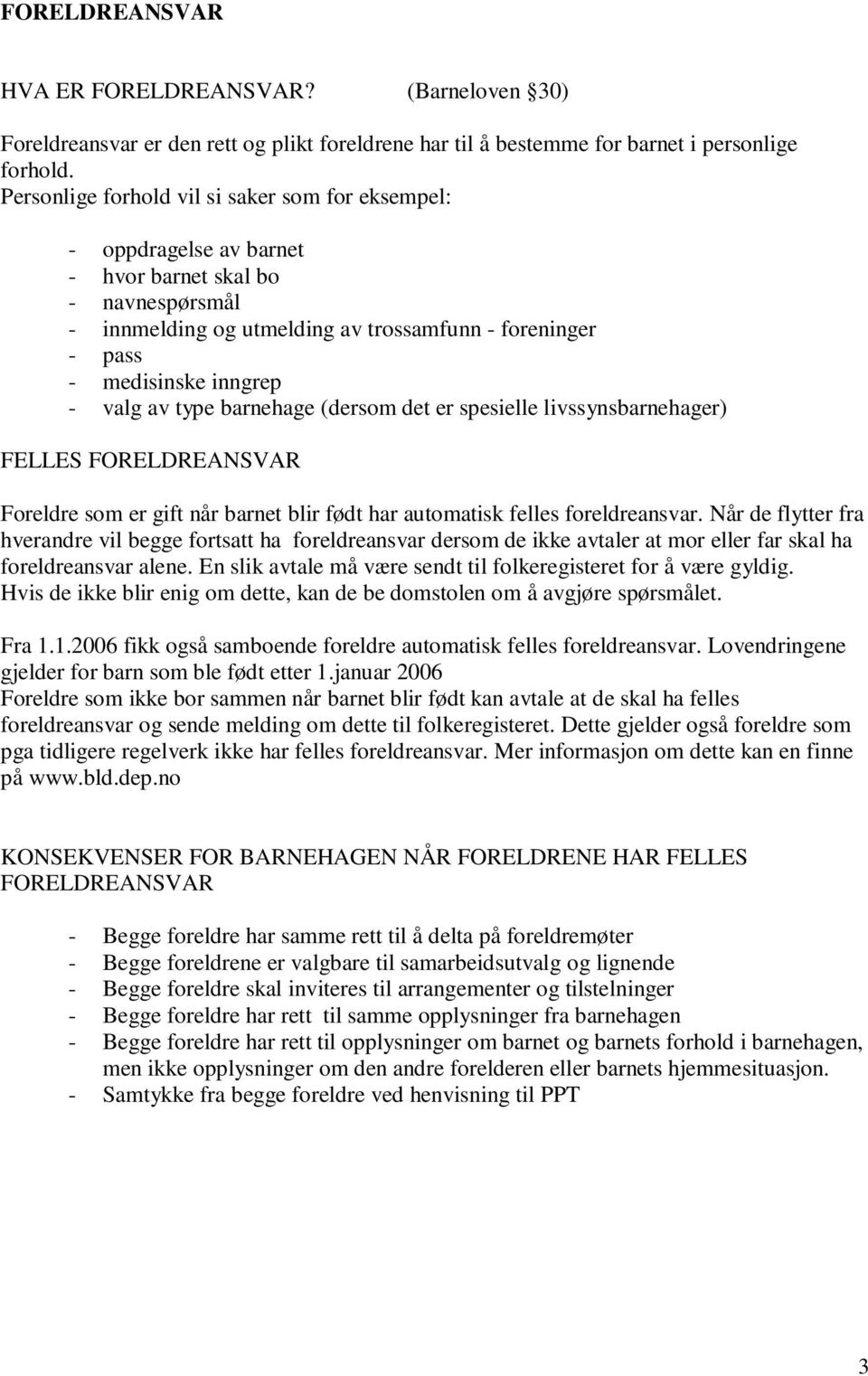 valg av type barnehage (dersom det er spesielle livssynsbarnehager) FELLES FORELDREANSVAR Foreldre som er gift når barnet blir født har automatisk felles foreldreansvar.