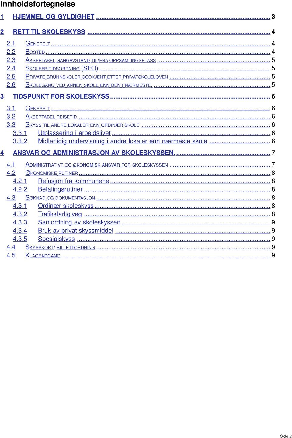 .. 6 3.3.1 Utplassering i arbeidslivet... 6 3.3.2 Midlertidig undervisning i andre lokaler enn nærmeste skole... 6 4 ANSVAR OG ADMINISTRASJON AV SKOLESKYSSEN.... 7 4.