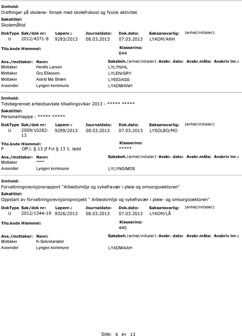 : 9299/2013 LYSOLBO/MO Avs./mottaker: Navn: Saksbeh. Avskr. dato: Avskr.måte: Avskriv lnr.