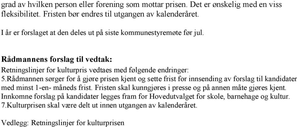 Rådmannen sørger for å gjøre prisen kjent og sette frist for innsending av forslag til kandidater med minst 1-en- måneds frist.