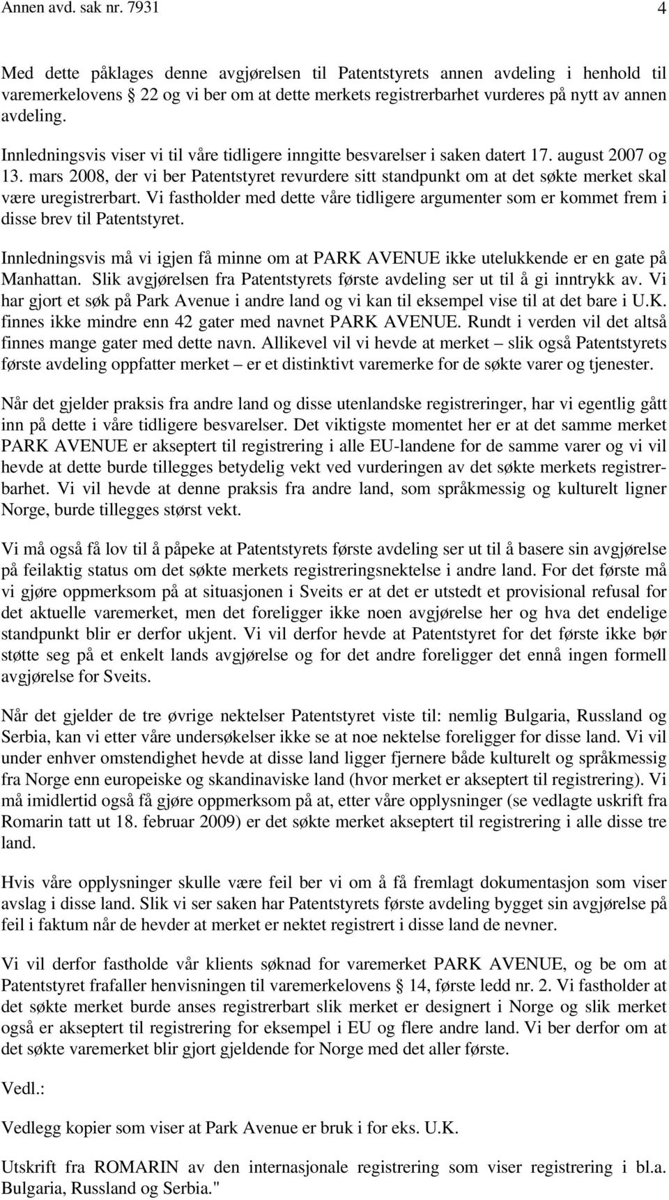 Innledningsvis viser vi til våre tidligere inngitte besvarelser i saken datert 17. august 2007 og 13.