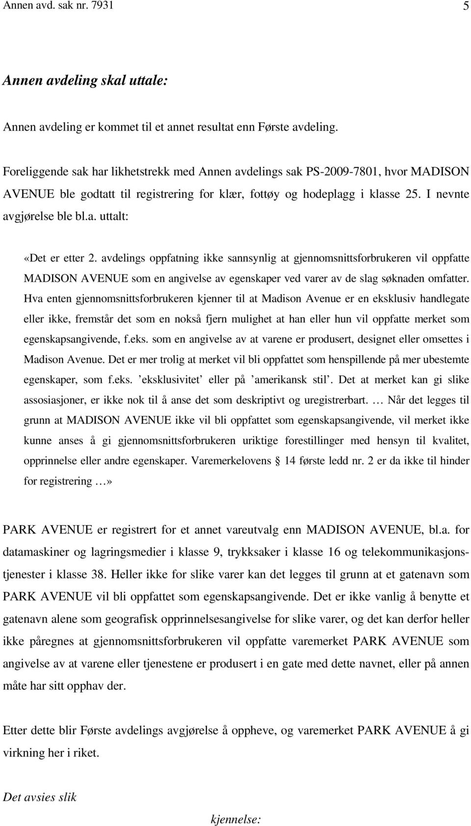 avdelings oppfatning ikke sannsynlig at gjennomsnittsforbrukeren vil oppfatte MADISON AVENUE som en angivelse av egenskaper ved varer av de slag søknaden omfatter.