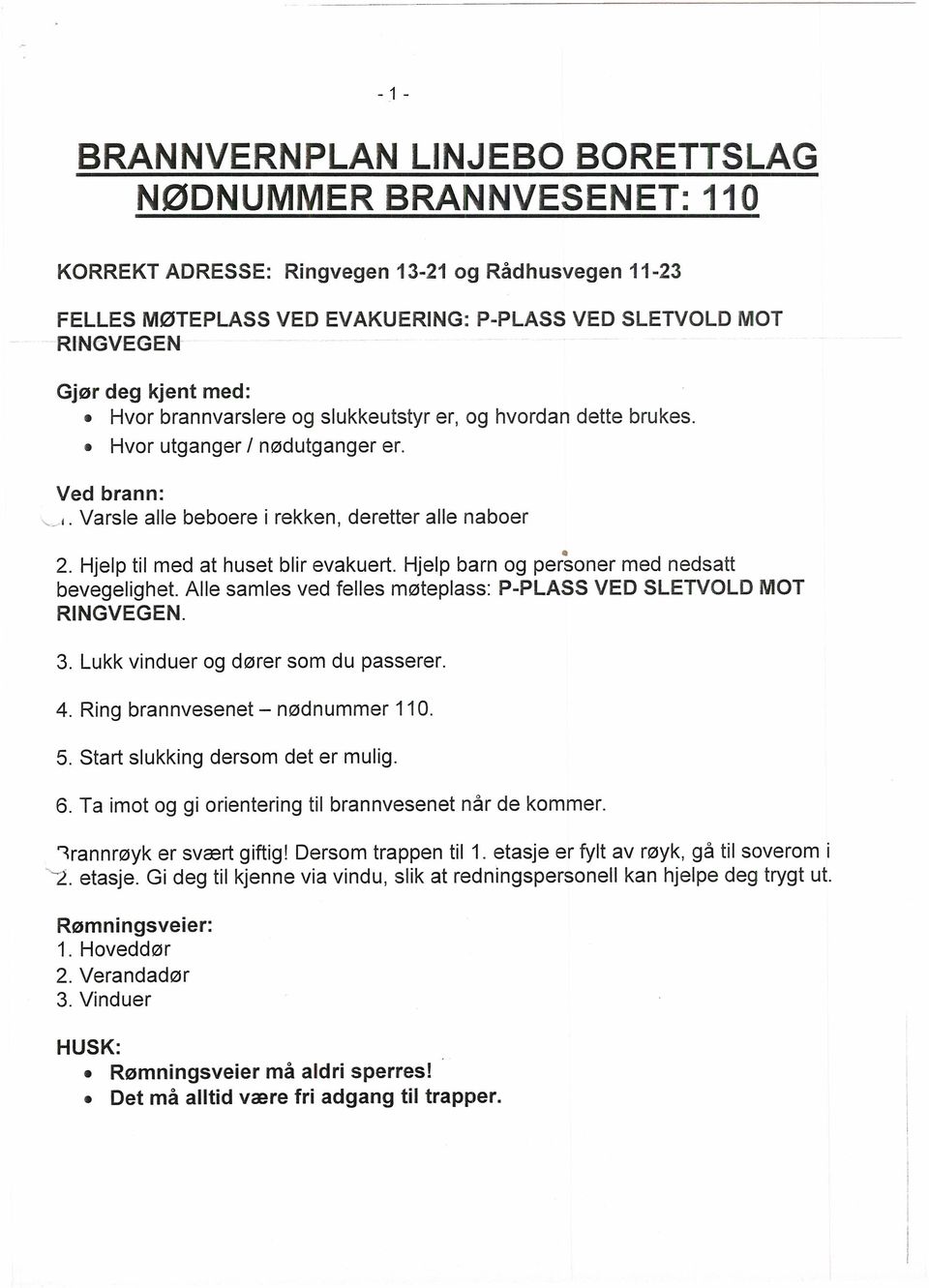 Hjelp til med at huset blir evakuert. Hjelp barn og personer med nedsatt bevegelighet. Alle samles ved felles møteplass: P-PLASS VED SLETVOLD MOT RINGVEGEN. 3. Lukk vinduer og dører som du passerer.