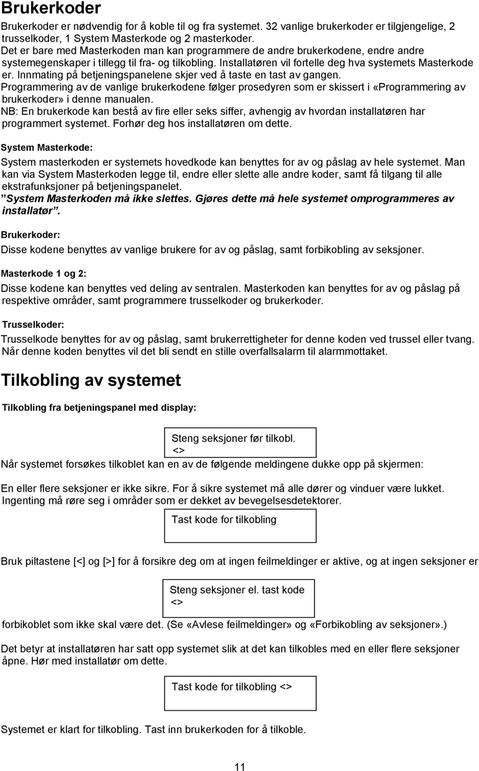 Innmating på betjeningspanelene skjer ved å taste en tast av gangen. Programmering av de vanlige brukerkodene følger prosedyren som er skissert i «Programmering av brukerkoder» i denne manualen.