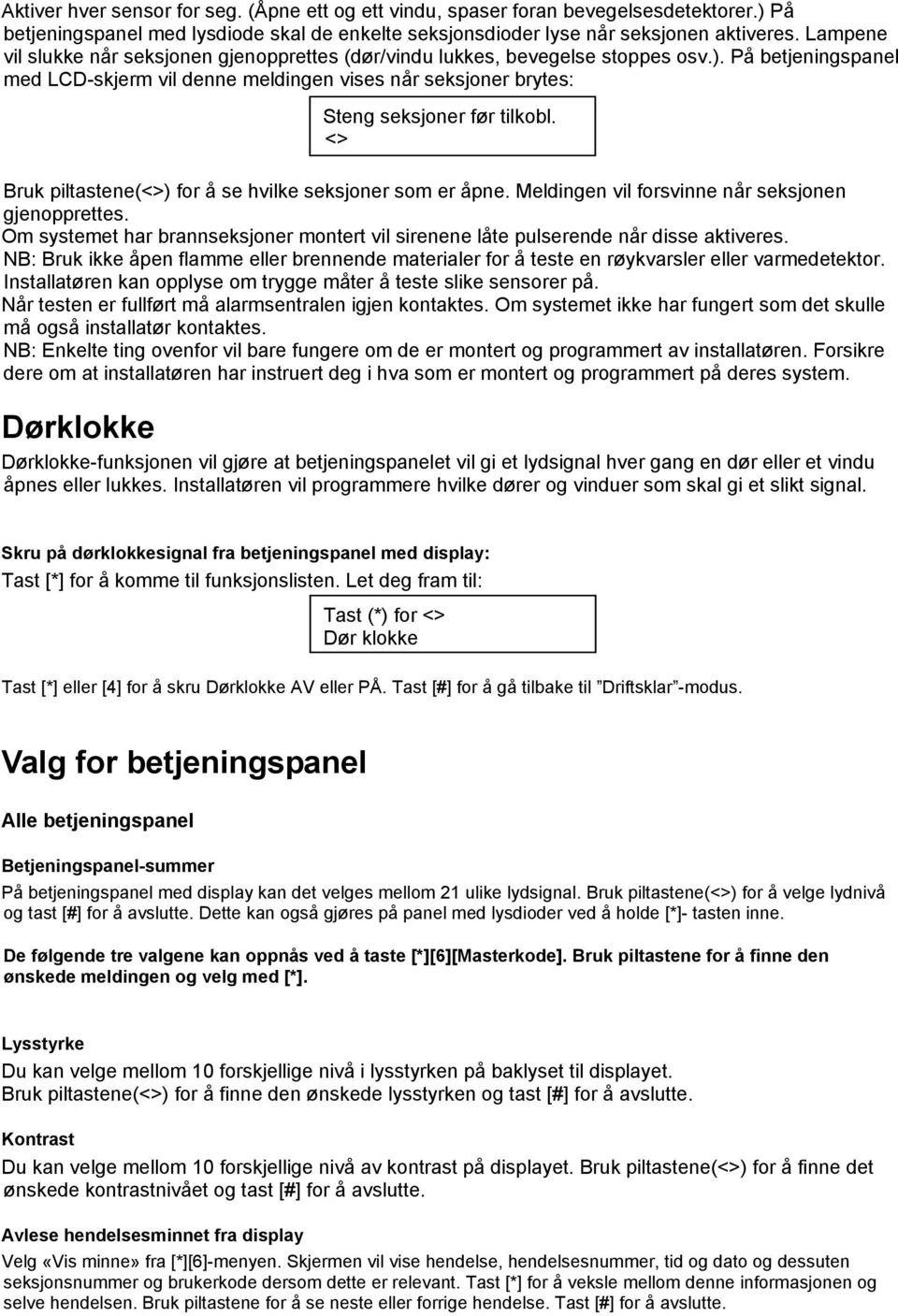 På betjeningspanel med LCD-skjerm vil denne meldingen vises når seksjoner brytes: Steng seksjoner før tilkobl. <> Bruk piltastene(<>) for å se hvilke seksjoner som er åpne.