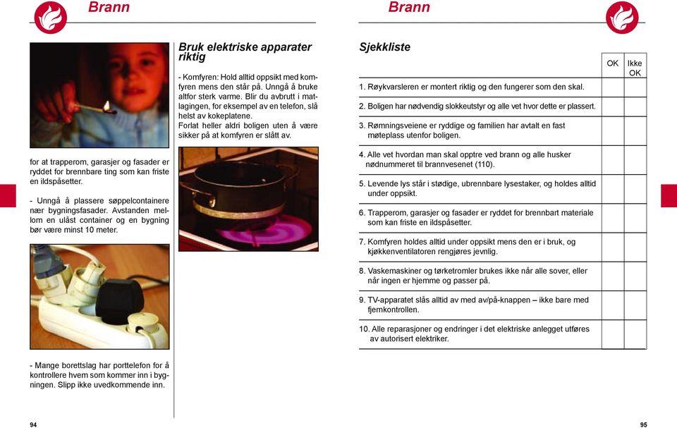 Bruk elektriske apparater riktig - Komfyren: Hold alltid oppsikt med komfyren mens den står på. Unngå å bruke altfor sterk varme.