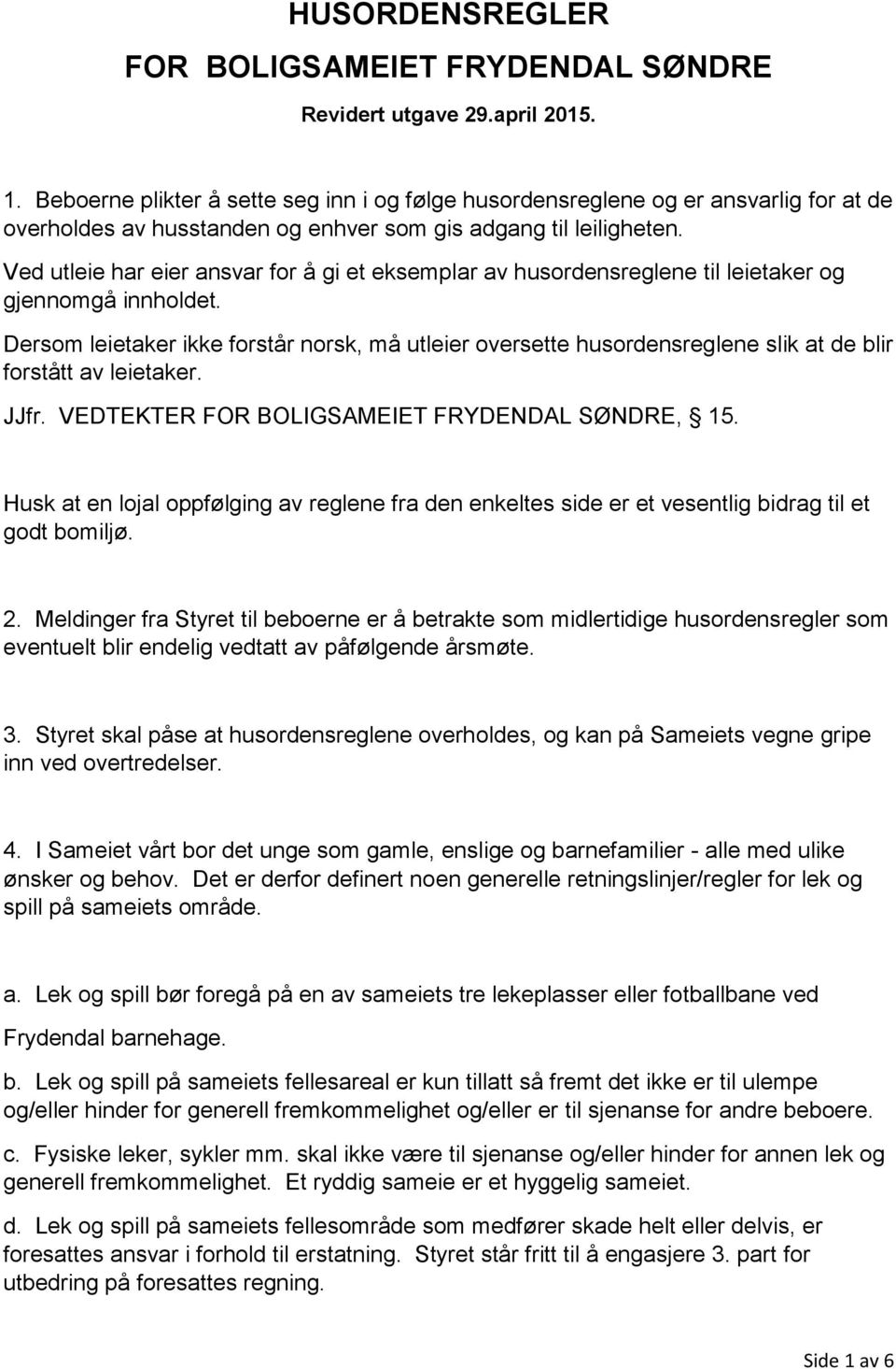 Ved utleie har eier ansvar for å gi et eksemplar av husordensreglene til leietaker og gjennomgå innholdet.