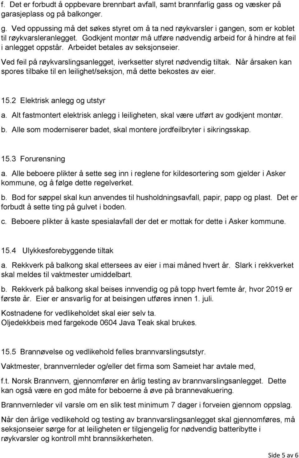 Når årsaken kan spores tilbake til en leilighet/seksjon, må dette bekostes av eier. 15.2 Elektrisk anlegg og utstyr a.