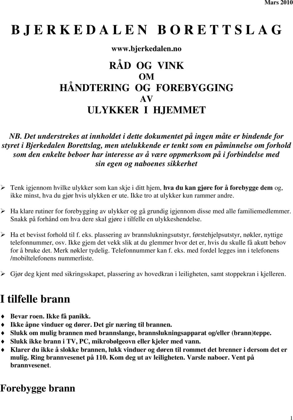 interesse av å være oppmerksom på i forbindelse med sin egen og naboenes sikkerhet Tenk igjennom hvilke ulykker som kan skje i ditt hjem, hva du kan gjøre for å forebygge dem og, ikke minst, hva du