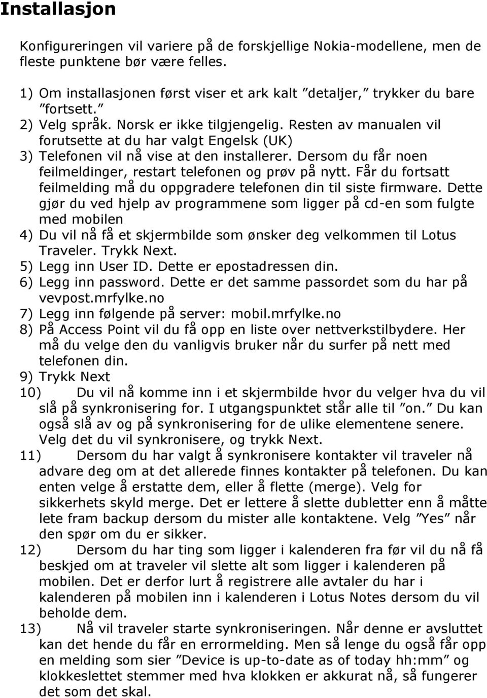 Dersom du får noen feilmeldinger, restart telefonen og prøv på nytt. Får du fortsatt feilmelding må du oppgradere telefonen din til siste firmware.