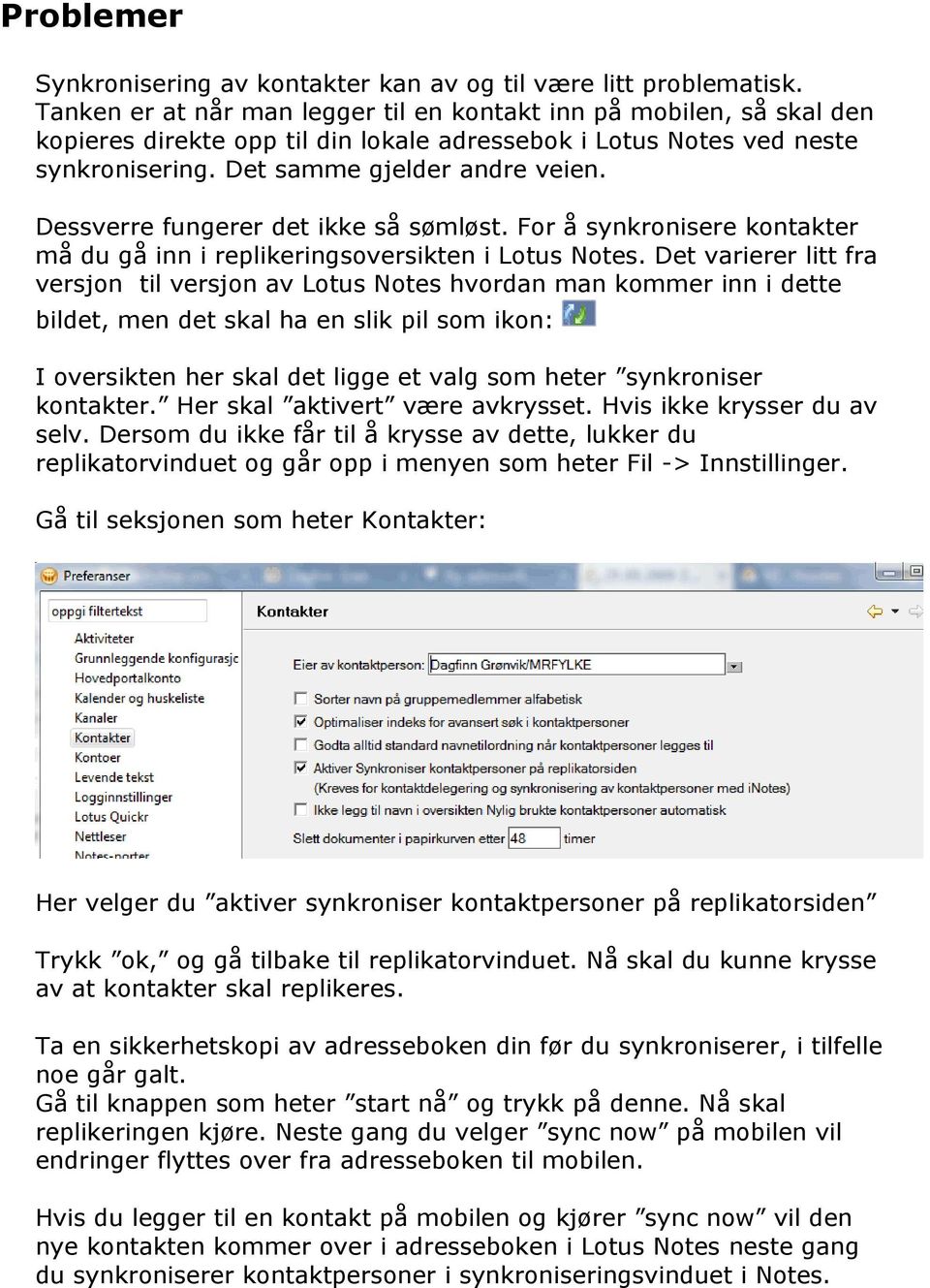 Dessverre fungerer det ikke så sømløst. For å synkronisere kontakter må du gå inn i replikeringsoversikten i Lotus Notes.