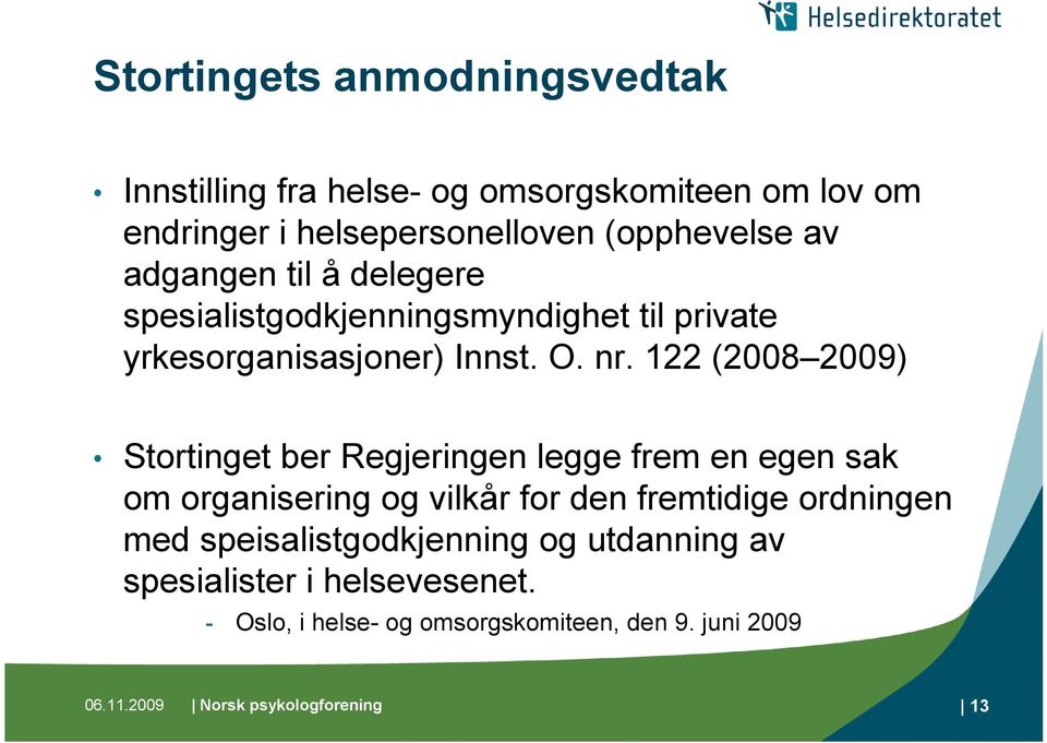 122 (2008 2009) Stortinget ber Regjeringen legge frem en egen sak om organisering og vilkår for den fremtidige ordningen med