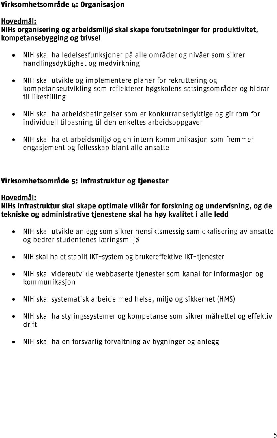 skal ha arbeidsbetingelser som er konkurransedyktige og gir rom for individuell tilpasning til den enkeltes arbeidsoppgaver NIH skal ha et arbeidsmiljø og en intern kommunikasjon som fremmer